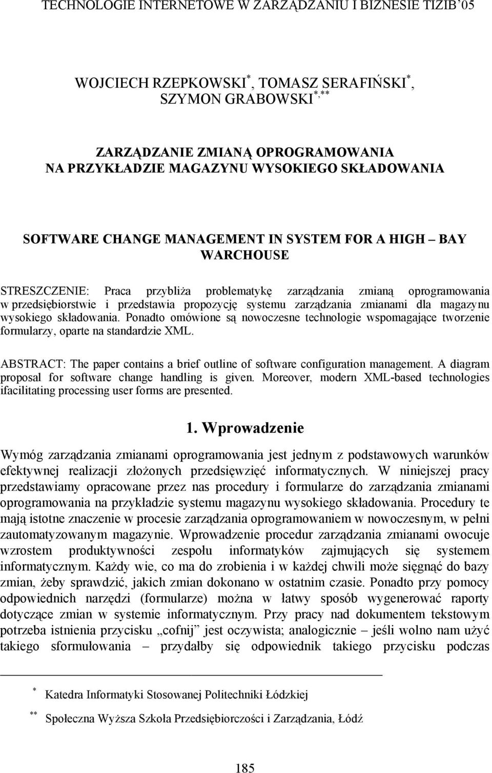 Ponadto omówione są nowoczesne technologie wspomagające tworzenie formularzy, oparte na standardzie XML. ABSTRACT: The paper contains a brief outline of software configuration management.