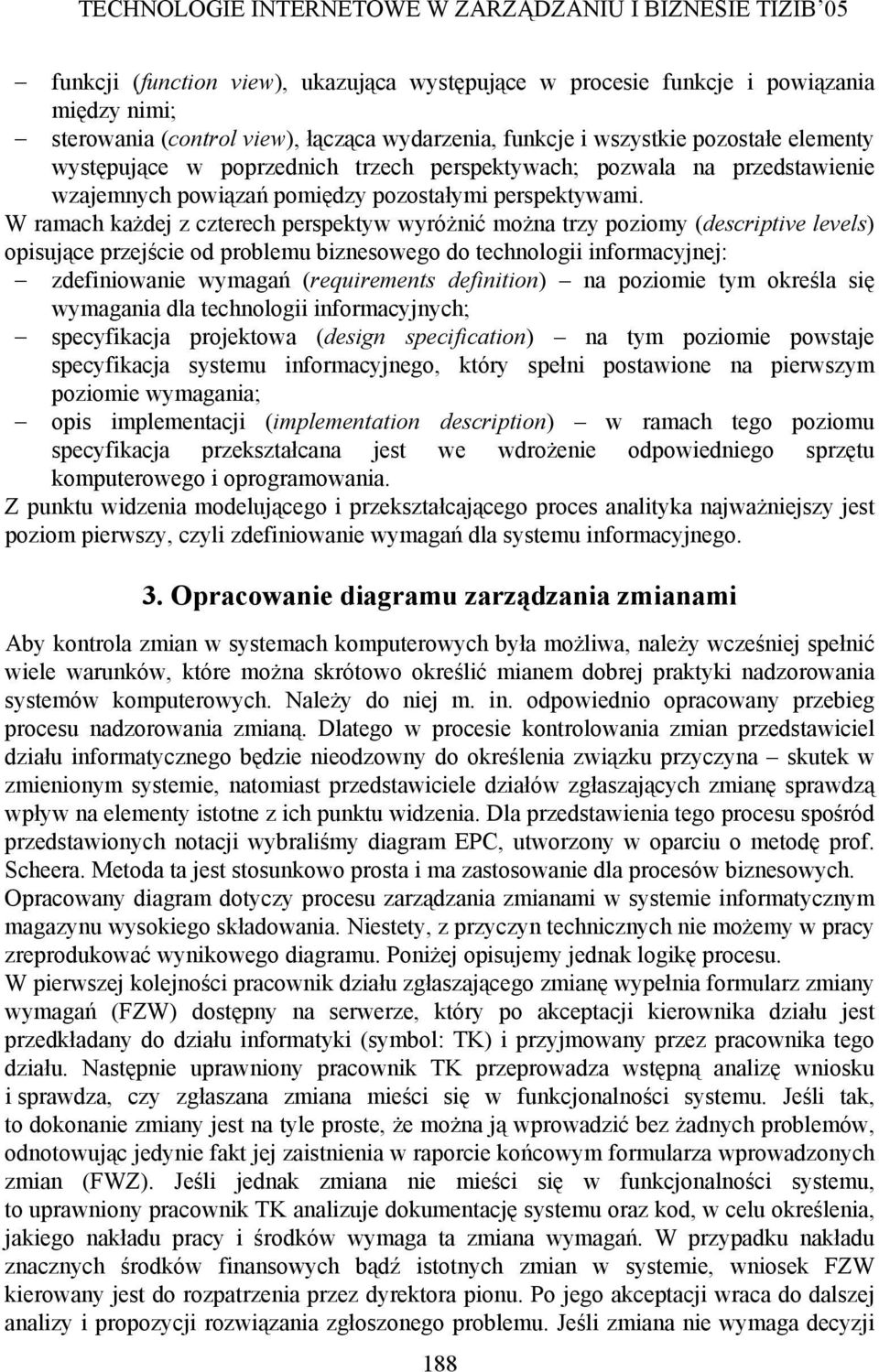 W ramach każdej z czterech perspektyw wyróżnić można trzy poziomy (descriptive levels) opisujące przejście od problemu biznesowego do technologii informacyjnej: zdefiniowanie wymagań (requirements