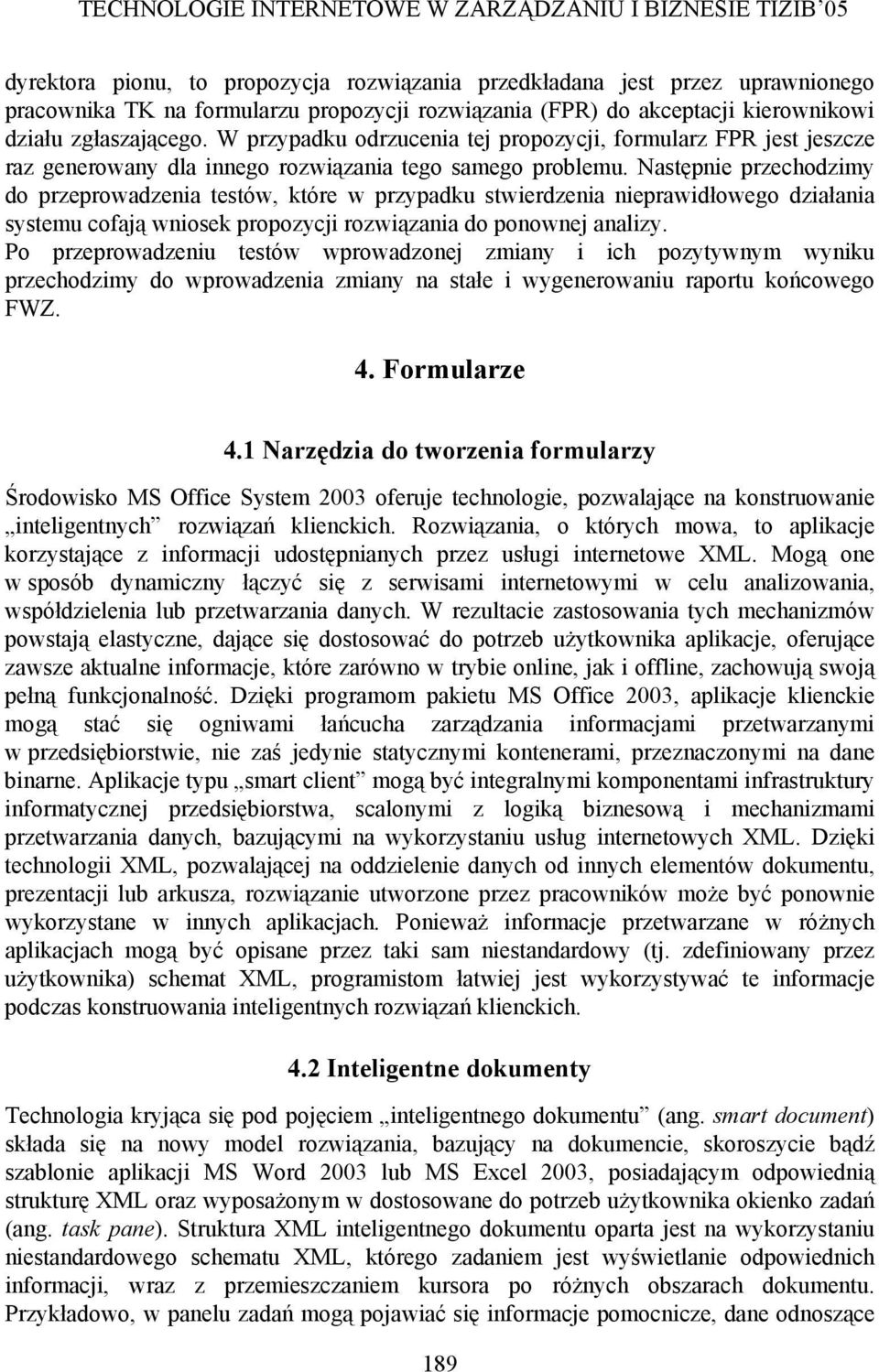 Następnie przechodzimy do przeprowadzenia testów, które w przypadku stwierdzenia nieprawidłowego działania systemu cofają wniosek propozycji rozwiązania do ponownej analizy.