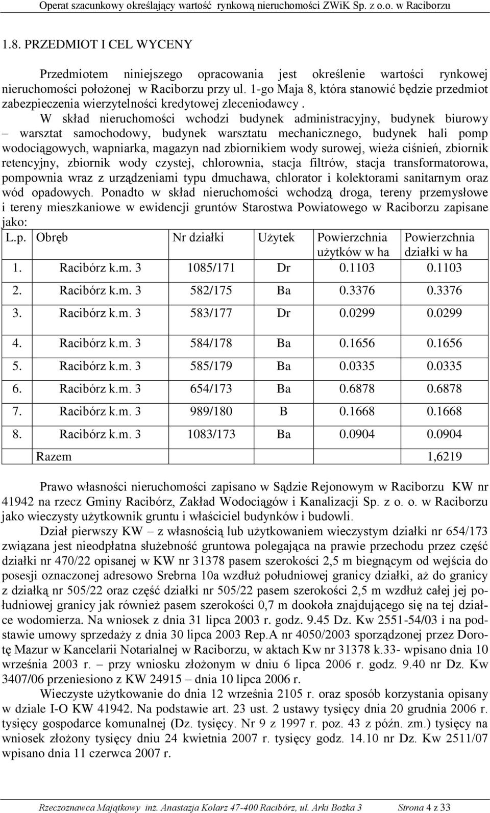 W skład nieruchomości wchodzi budynek administracyjny, budynek biurowy warsztat samochodowy, budynek warsztatu mechanicznego, budynek hali pomp wodociągowych, wapniarka, magazyn nad zbiornikiem wody