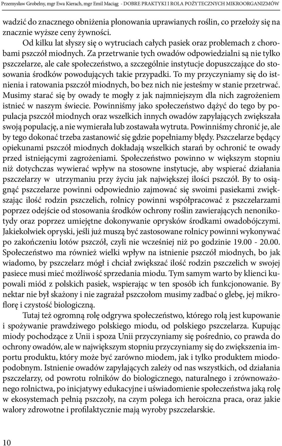 Za przetrwanie tych owadów odpowiedzialni są nie tylko pszczelarze, ale całe społeczeństwo, a szczególnie instytucje dopuszczające do stosowania środków powodujących takie przypadki.