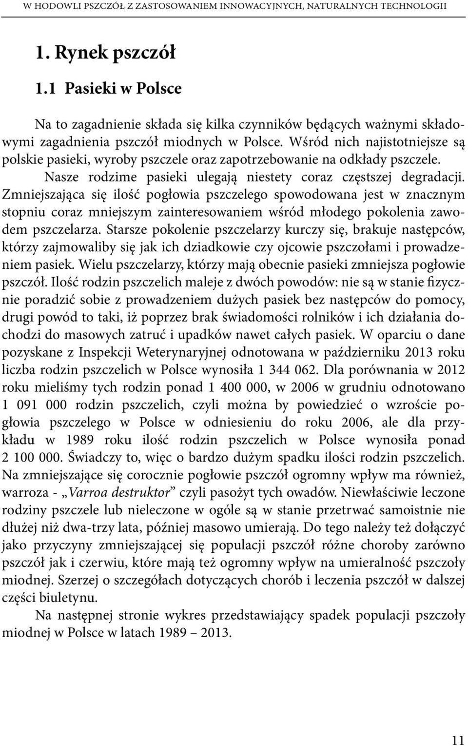 Wśród nich najistotniejsze są polskie pasieki, wyroby pszczele oraz zapotrzebowanie na odkłady pszczele. Nasze rodzime pasieki ulegają niestety coraz częstszej degradacji.