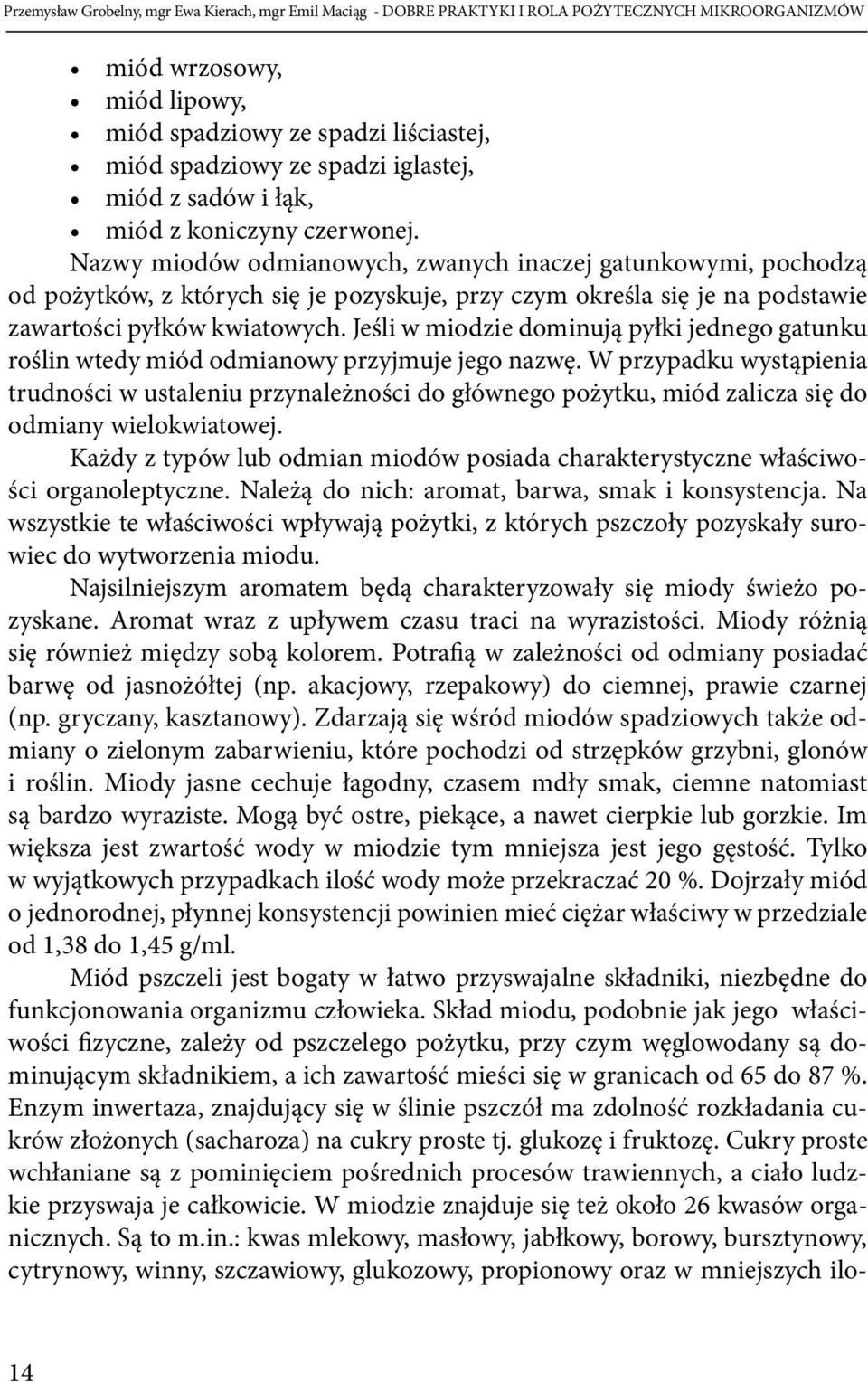 W przypadku wystąpienia trudności w ustaleniu przynależności do głównego pożytku, miód zalicza się do odmiany wielokwiatowej.