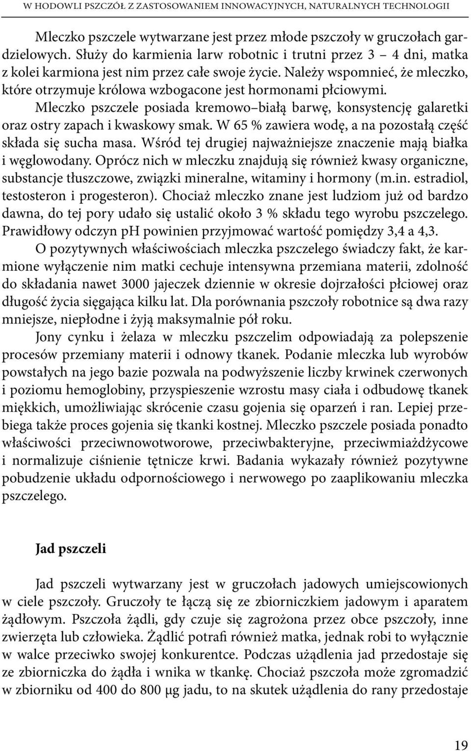 Należy wspomnieć, że mleczko, które otrzymuje królowa wzbogacone jest hormonami płciowymi. Mleczko pszczele posiada kremowo białą barwę, konsystencję galaretki oraz ostry zapach i kwaskowy smak.