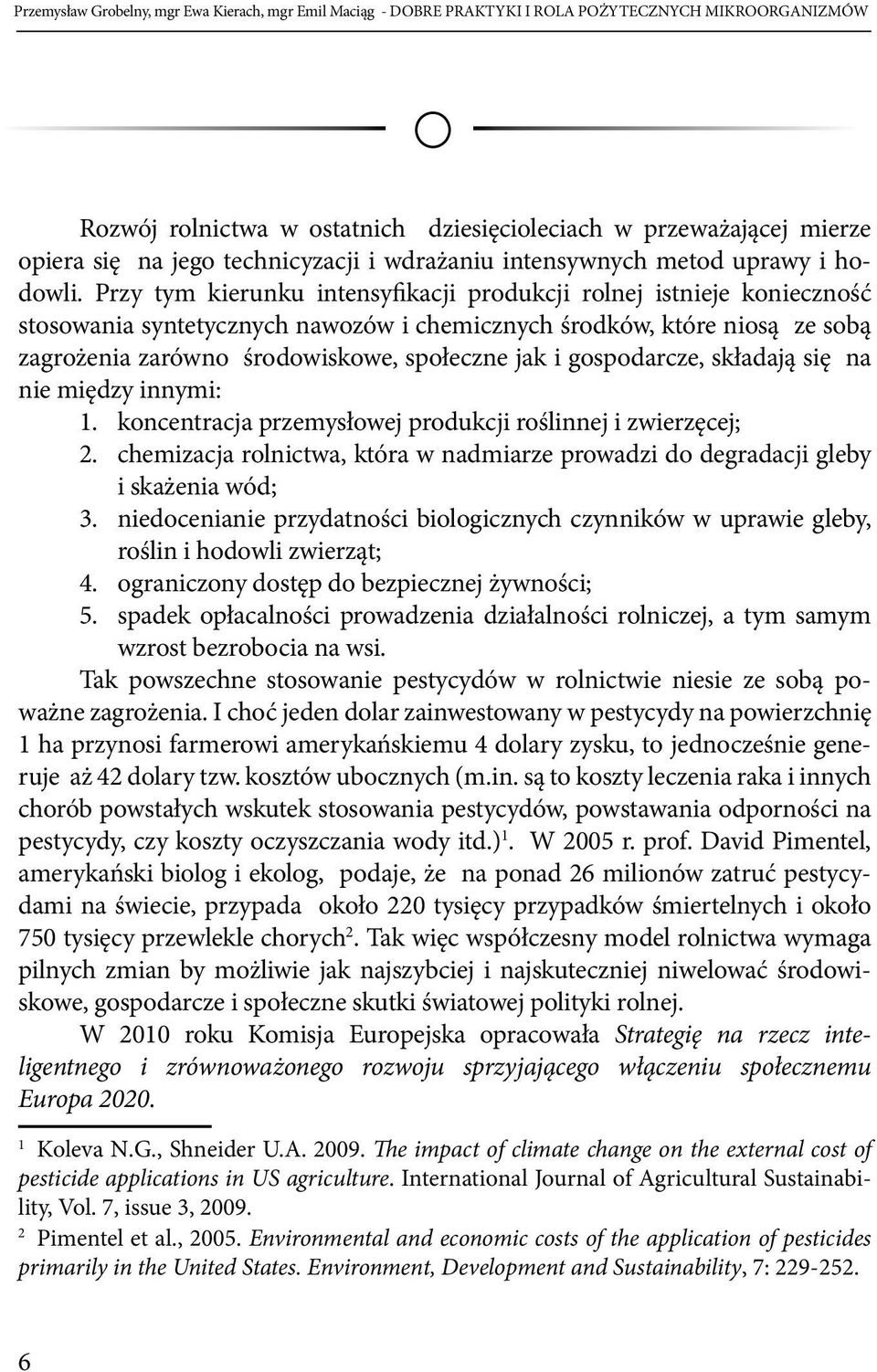 Przy tym kierunku intensyfikacji produkcji rolnej istnieje konieczność stosowania syntetycznych nawozów i chemicznych środków, które niosą ze sobą zagrożenia zarówno środowiskowe, społeczne jak i