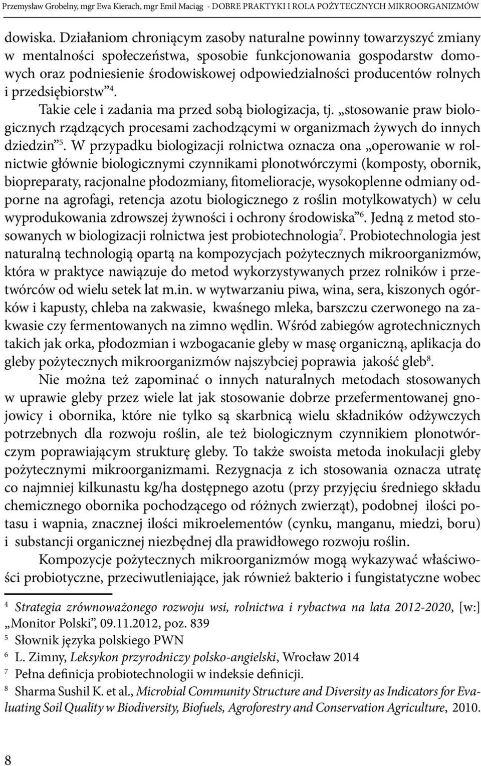 producentów rolnych i przedsiębiorstw 4. Takie cele i zadania ma przed sobą biologizacja, tj. stosowanie praw biologicznych rządzących procesami zachodzącymi w organizmach żywych do innych dziedzin 5.