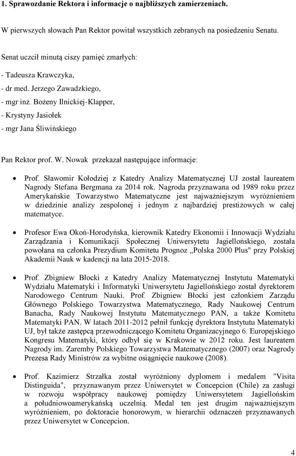 Nowak przekazał następujące informacje: Prof. Sławomir Kołodziej z Katedry Analizy Matematycznej UJ został laureatem Nagrody Stefana Bergmana za 2014 rok.