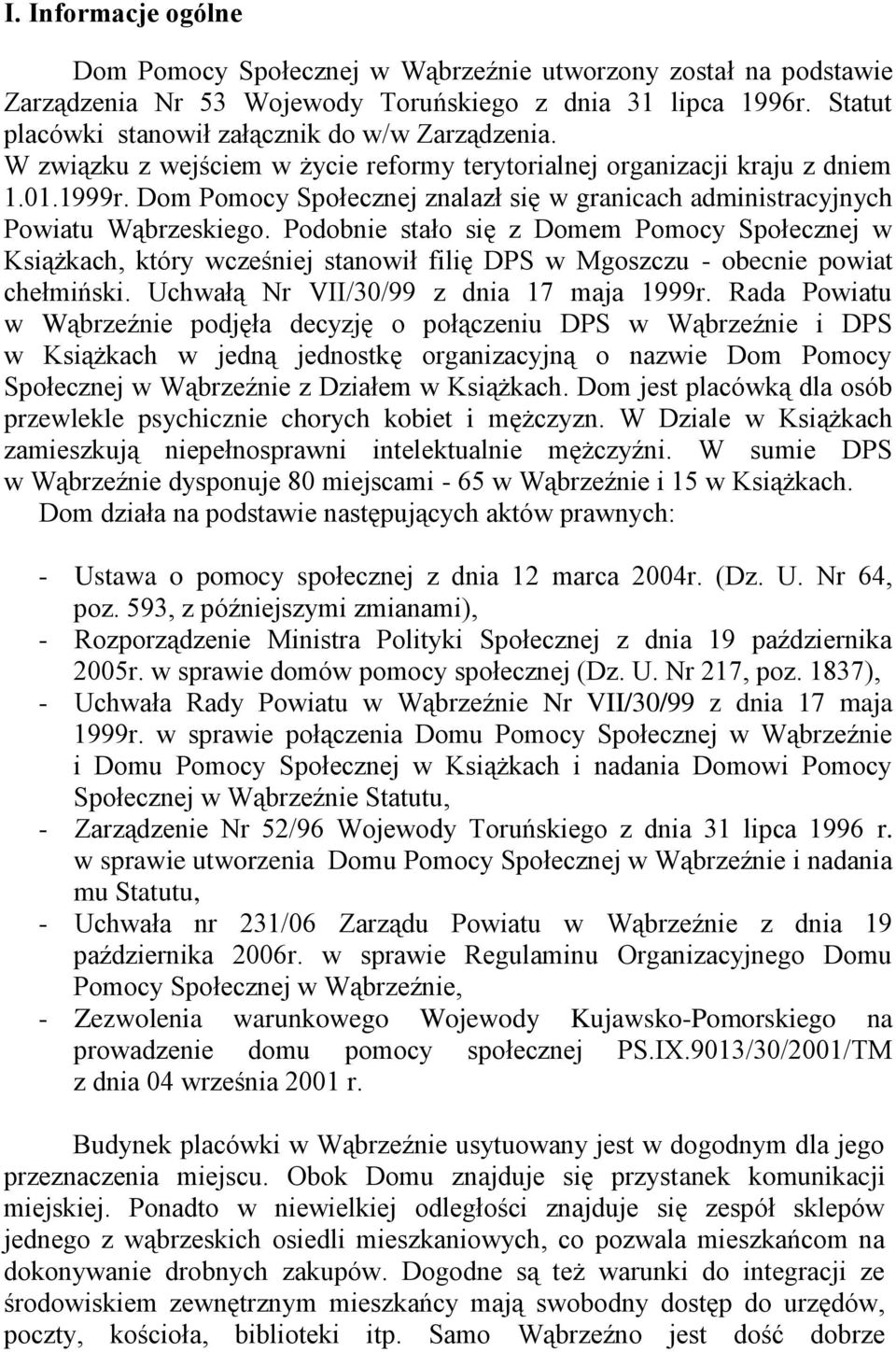 Podobnie stało się z Domem w Książkach, który wcześniej stanowił filię DPS w Mgoszczu - obecnie powiat chełmiński. Uchwałą Nr VII/30/99 z dnia 17 maja 1999r.