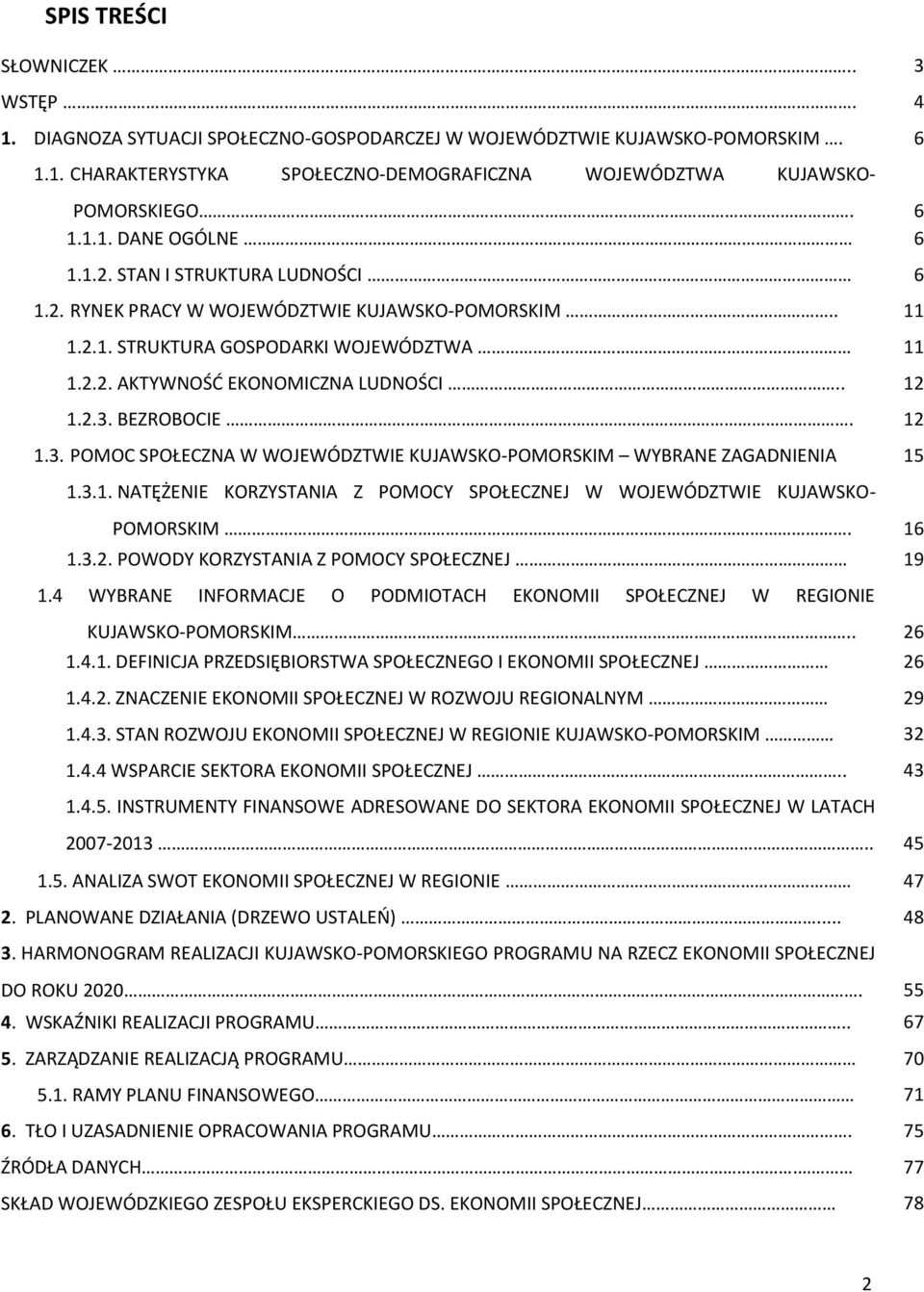 . 12 1.2.3. BEZROBOCIE. 12 1.3. POMOC SPOŁECZNA W WOJEWÓDZTWIE KUJAWSKO-POMORSKIM WYBRANE ZAGADNIENIA 15 1.3.1. NATĘŻENIE KORZYSTANIA Z POMOCY SPOŁECZNEJ W WOJEWÓDZTWIE KUJAWSKO- POMORSKIM. 16 1.3.2. POWODY KORZYSTANIA Z POMOCY SPOŁECZNEJ 19 1.