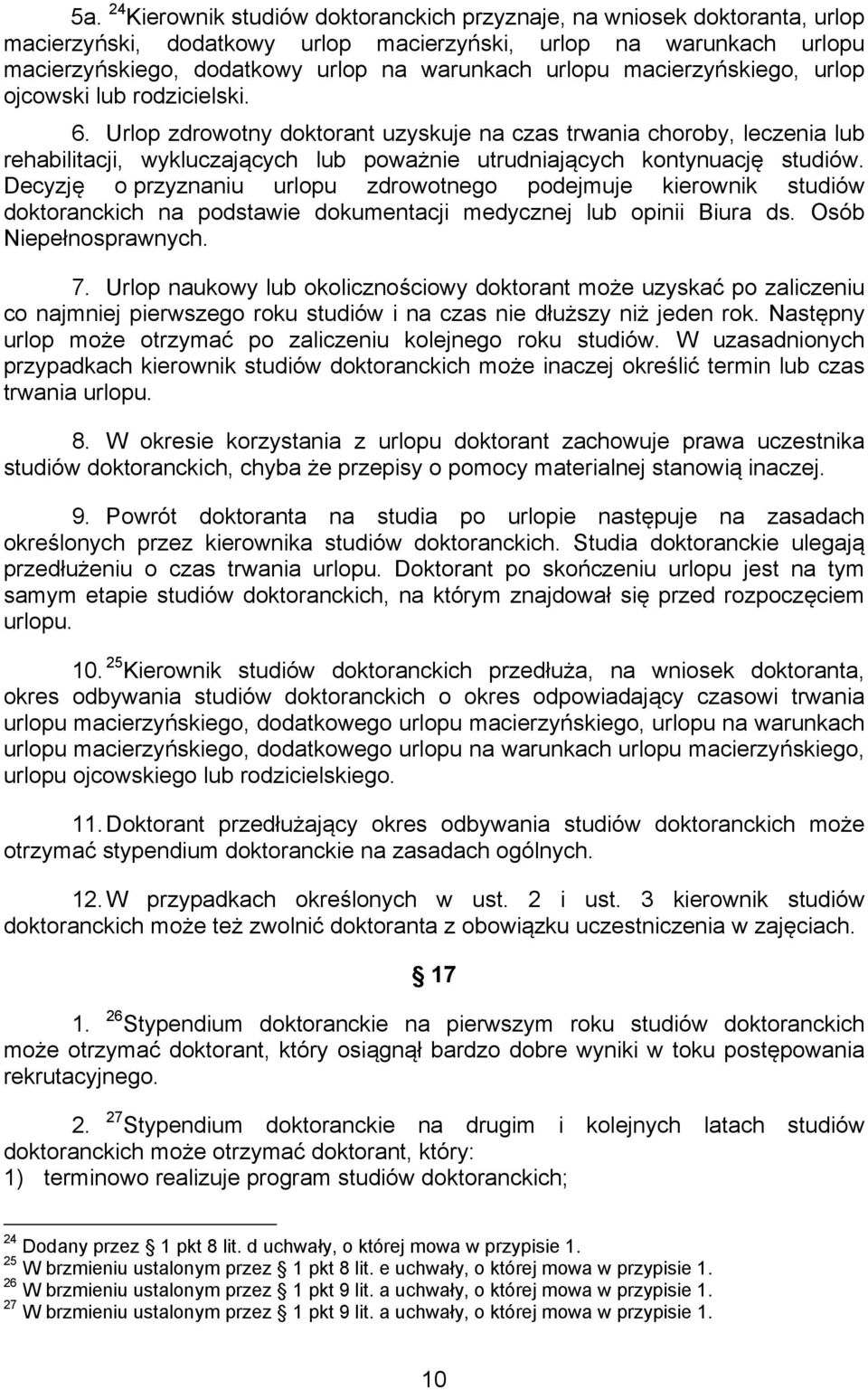 Urlop zdrowotny doktorant uzyskuje na czas trwania choroby, leczenia lub rehabilitacji, wykluczających lub poważnie utrudniających kontynuację studiów.