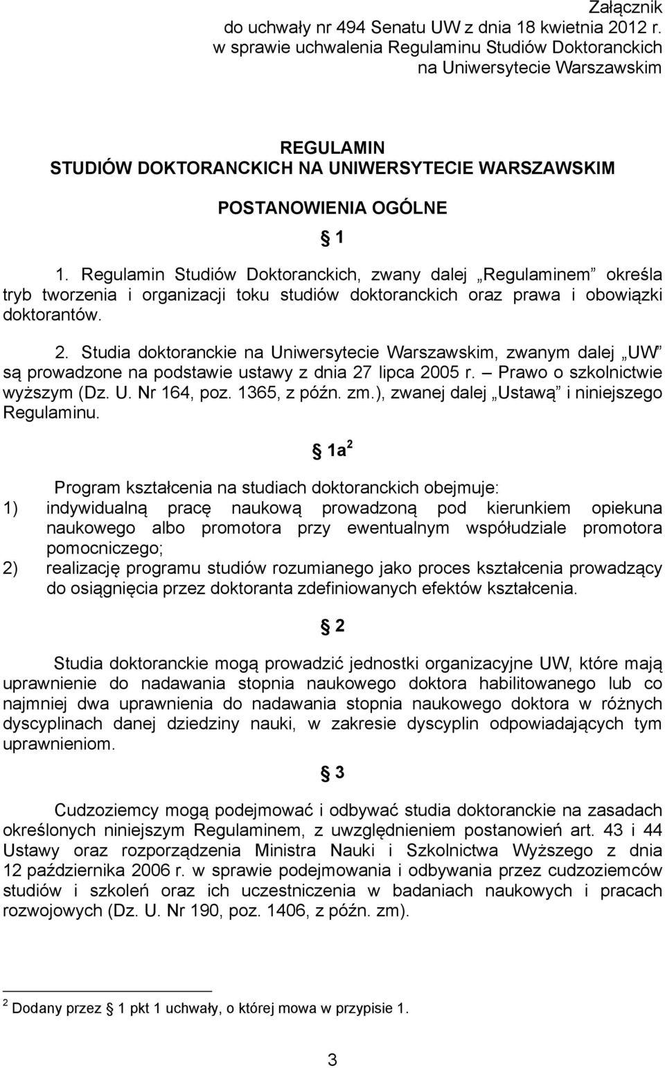 Regulamin Studiów Doktoranckich, zwany dalej Regulaminem określa tryb tworzenia i organizacji toku studiów doktoranckich oraz prawa i obowiązki doktorantów. 2.