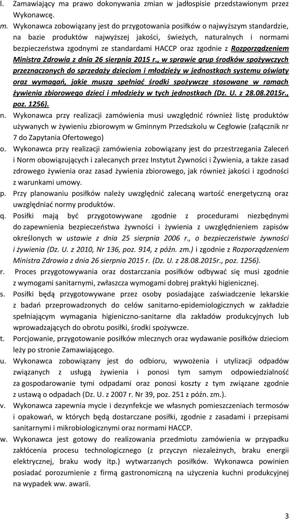 Wykonawca zobowiązany jest do przygotowania posiłków o najwyższym standardzie, na bazie produktów najwyższej jakości, świeżych, naturalnych i normami bezpieczeństwa zgodnymi ze standardami HACCP oraz