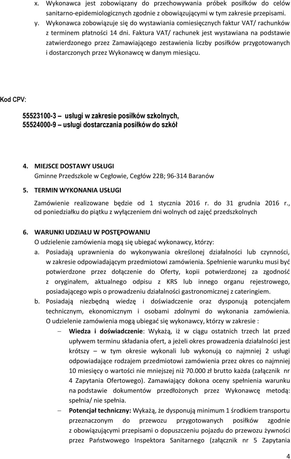 Faktura VAT/ rachunek jest wystawiana na podstawie zatwierdzonego przez Zamawiającego zestawienia liczby posiłków przygotowanych i dostarczonych przez Wykonawcę w danym miesiącu.