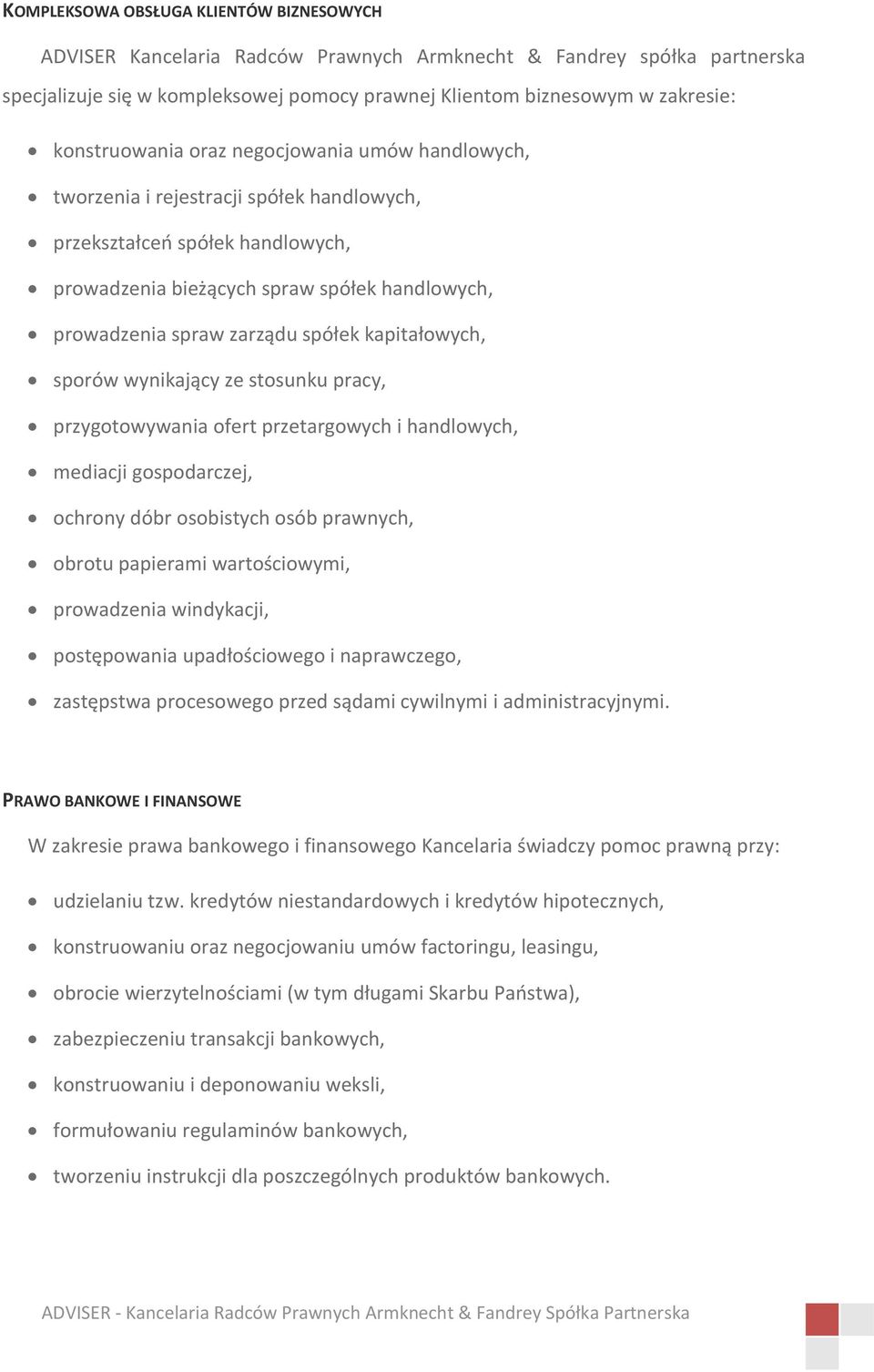 spółek kapitałowych, sporów wynikający ze stosunku pracy, przygotowywania ofert przetargowych i handlowych, mediacji gospodarczej, ochrony dóbr osobistych osób prawnych, obrotu papierami