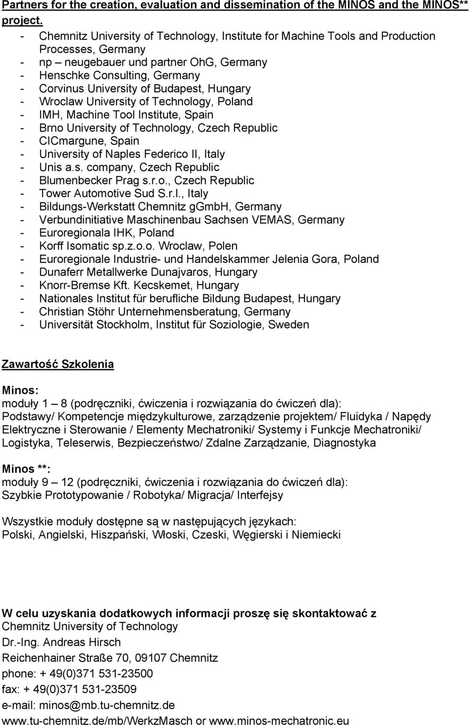 Budapest, Hungary - Wroclaw University of Technology, Poland - IMH, Machine Tool Institute, Spain - Brno University of Technology, Czech Republic - CICmargune, Spain - University of Naples Federico