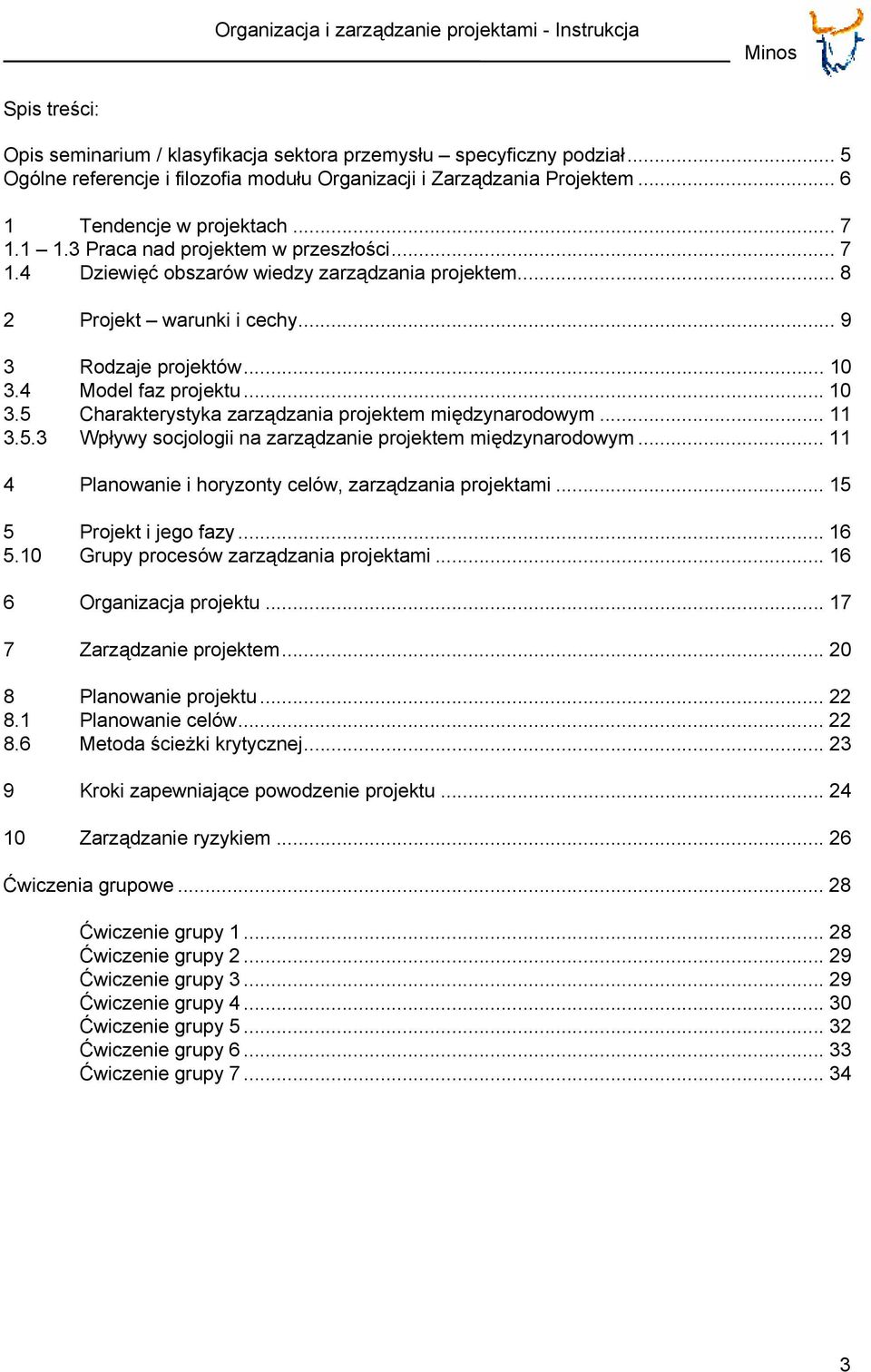 .. 8 2 Projekt warunki i cechy... 9 3 Rodzaje projektów... 10 3.4 Model faz projektu... 10 3.5 Charakterystyka zarządzania projektem międzynarodowym... 11 3.5.3 Wpływy socjologii na zarządzanie projektem międzynarodowym.