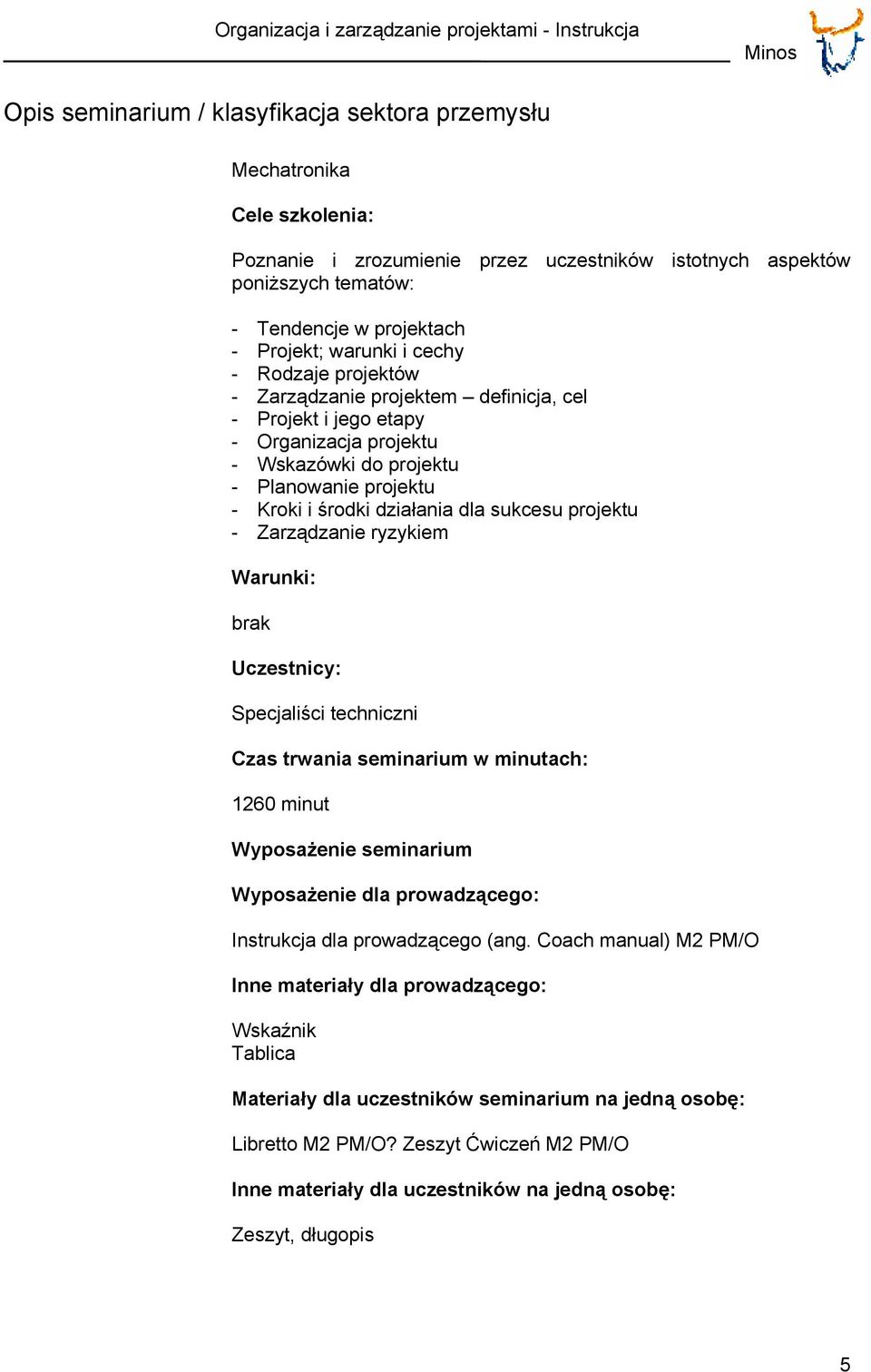 projektu - Planowanie projektu - Kroki i środki działania dla sukcesu projektu - Zarządzanie ryzykiem Warunki: brak Uczestnicy: Specjaliści techniczni Czas trwania seminarium w minutach: 1260 minut