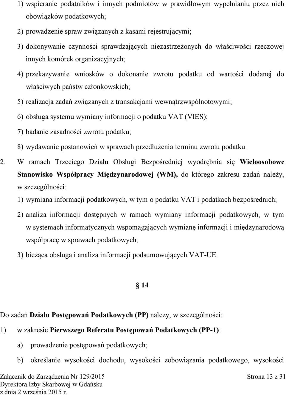 5) realizacja zadań związanych z transakcjami wewnątrzwspólnotowymi; 6) obsługa systemu wymiany informacji o podatku VAT (VIES); 7) badanie zasadności zwrotu podatku; 8) wydawanie postanowień w