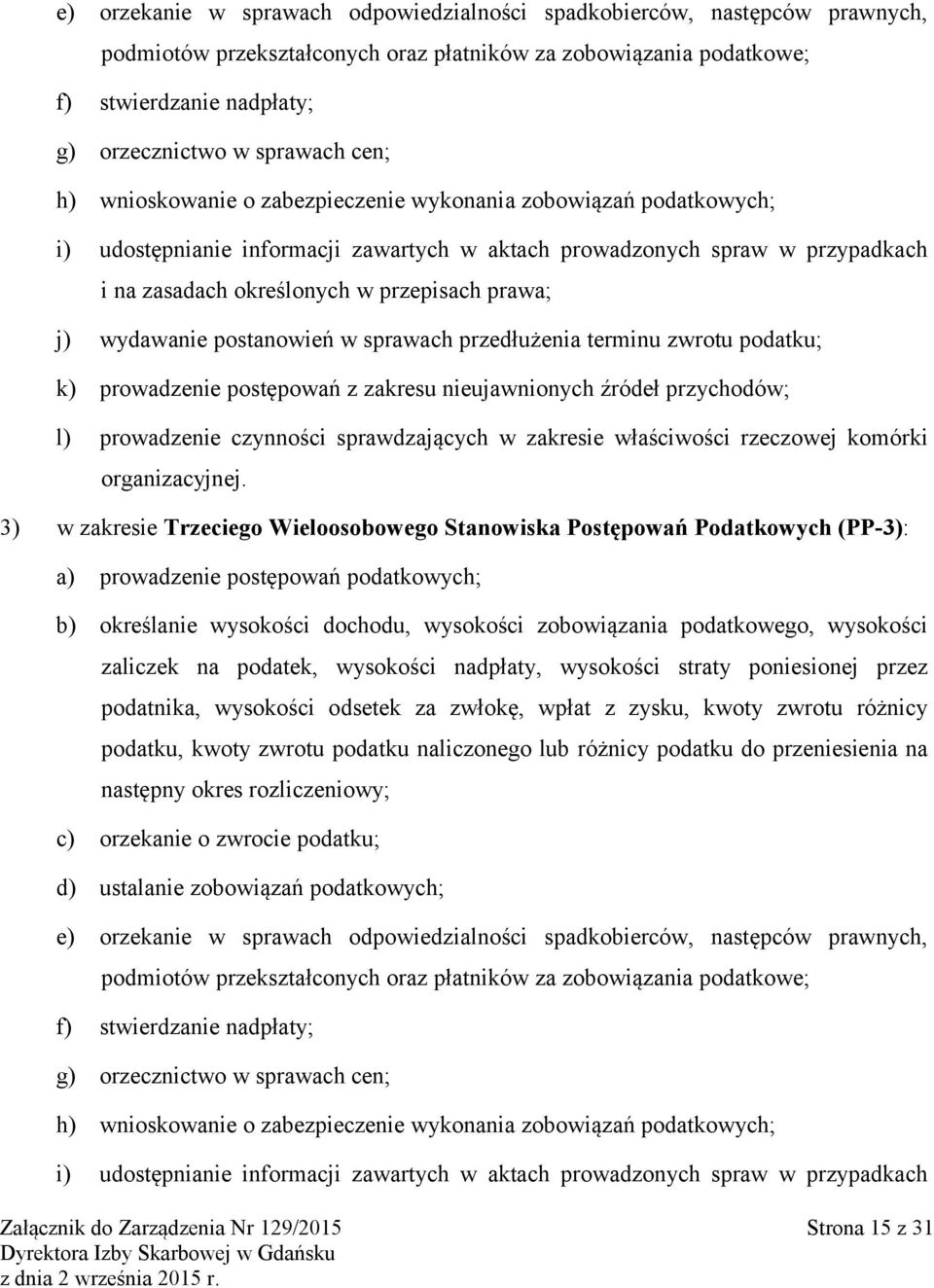 j) wydawanie postanowień w sprawach przedłużenia terminu zwrotu podatku; k) prowadzenie postępowań z zakresu nieujawnionych źródeł przychodów; l) prowadzenie czynności sprawdzających w zakresie