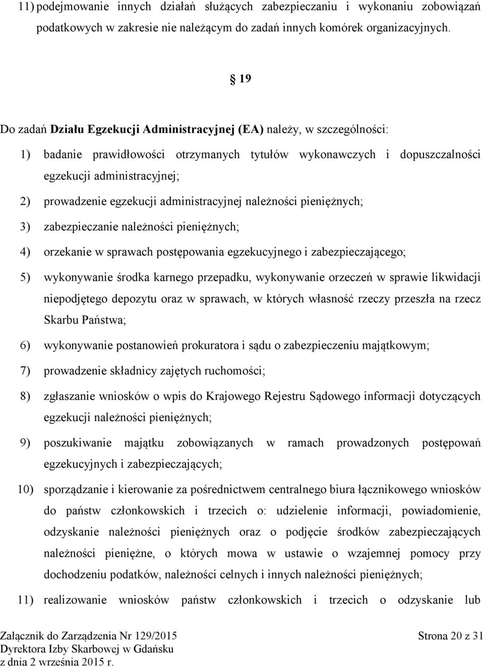 egzekucji administracyjnej należności pieniężnych; 3) zabezpieczanie należności pieniężnych; 4) orzekanie w sprawach postępowania egzekucyjnego i zabezpieczającego; 5) wykonywanie środka karnego