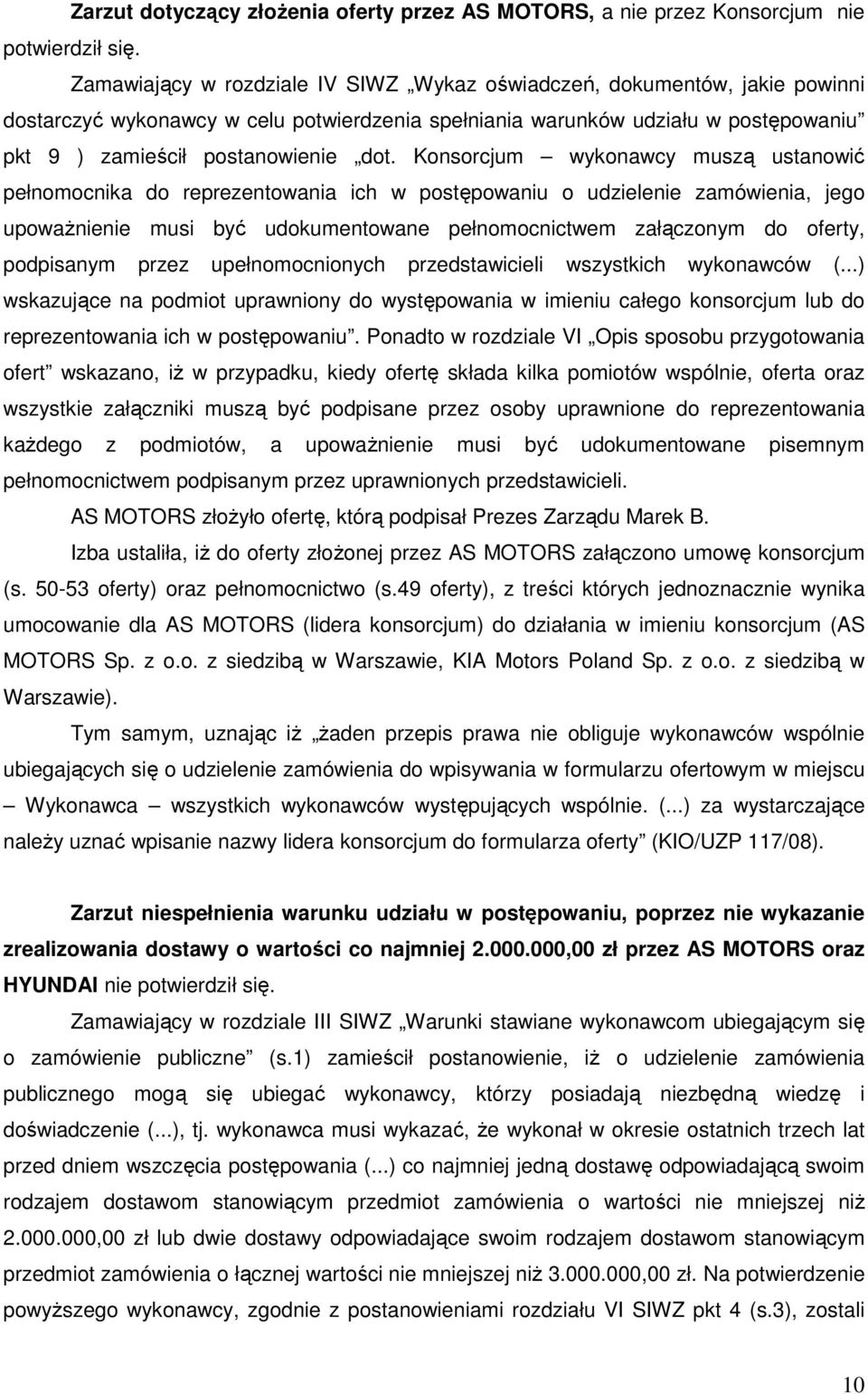 Konsorcjum wykonawcy muszą ustanowić pełnomocnika do reprezentowania ich w postępowaniu o udzielenie zamówienia, jego upowaŝnienie musi być udokumentowane pełnomocnictwem załączonym do oferty,