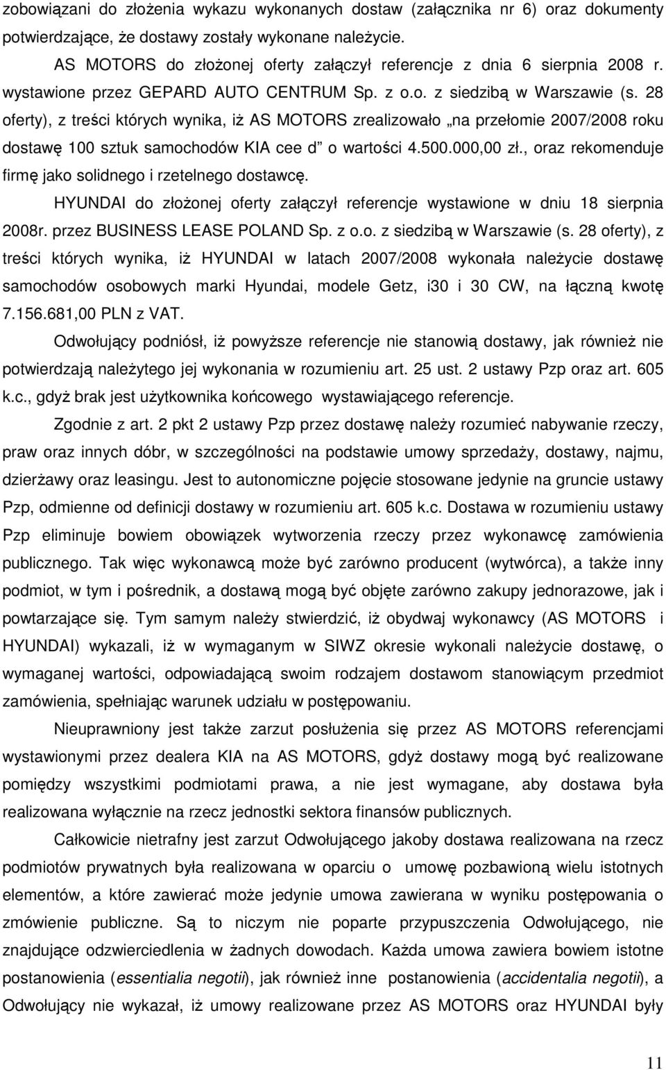 28 oferty), z treści których wynika, iŝ AS MOTORS zrealizowało na przełomie 2007/2008 roku dostawę 100 sztuk samochodów KIA cee d o wartości 4.500.000,00 zł.