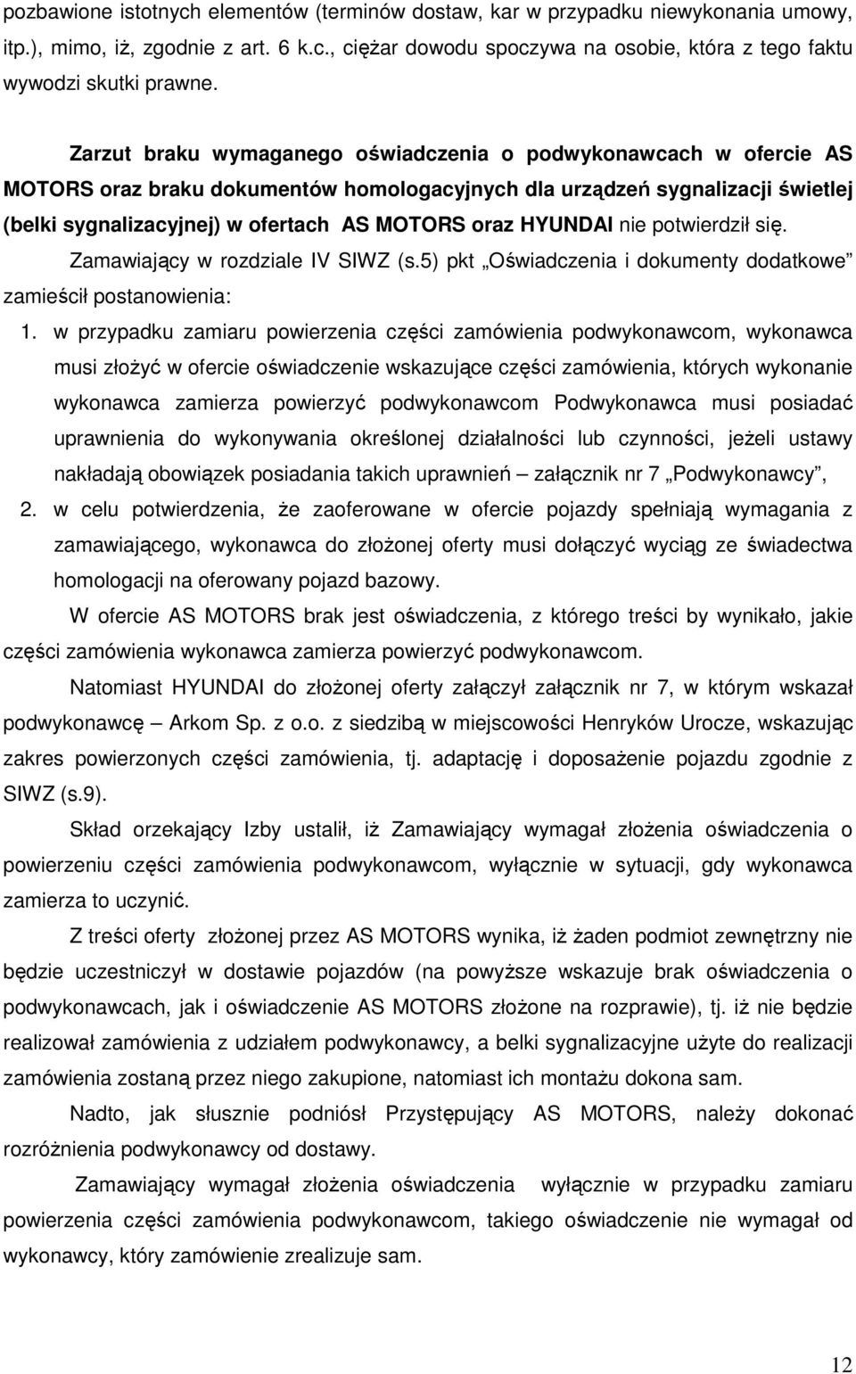 HYUNDAI nie potwierdził się. Zamawiający w rozdziale IV SIWZ (s.5) pkt Oświadczenia i dokumenty dodatkowe zamieścił postanowienia: 1.