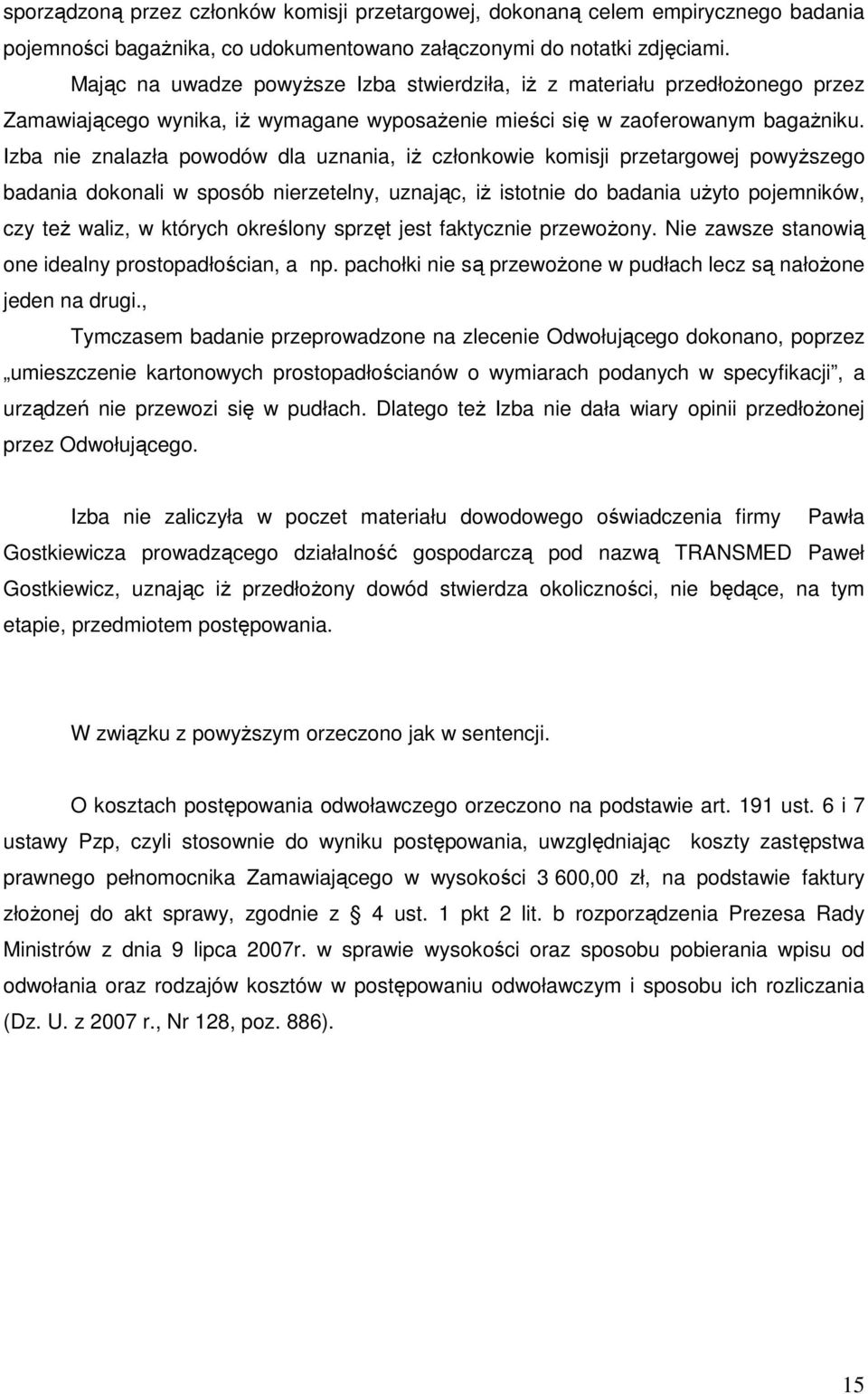 Izba nie znalazła powodów dla uznania, iŝ członkowie komisji przetargowej powyŝszego badania dokonali w sposób nierzetelny, uznając, iŝ istotnie do badania uŝyto pojemników, czy teŝ waliz, w których