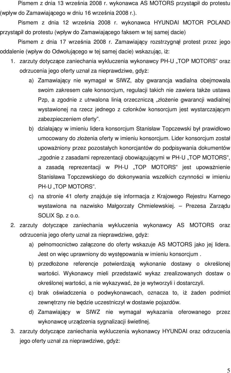 Zamawiający rozstrzygnął protest przez jego oddalenie (wpływ do Odwołującego w tej samej dacie) wskazując, iŝ: 1.