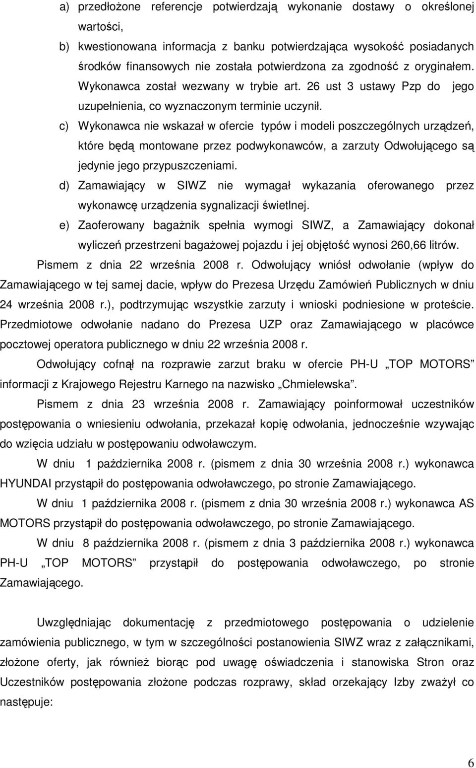 c) Wykonawca nie wskazał w ofercie typów i modeli poszczególnych urządzeń, które będą montowane przez podwykonawców, a zarzuty Odwołującego są jedynie jego przypuszczeniami.