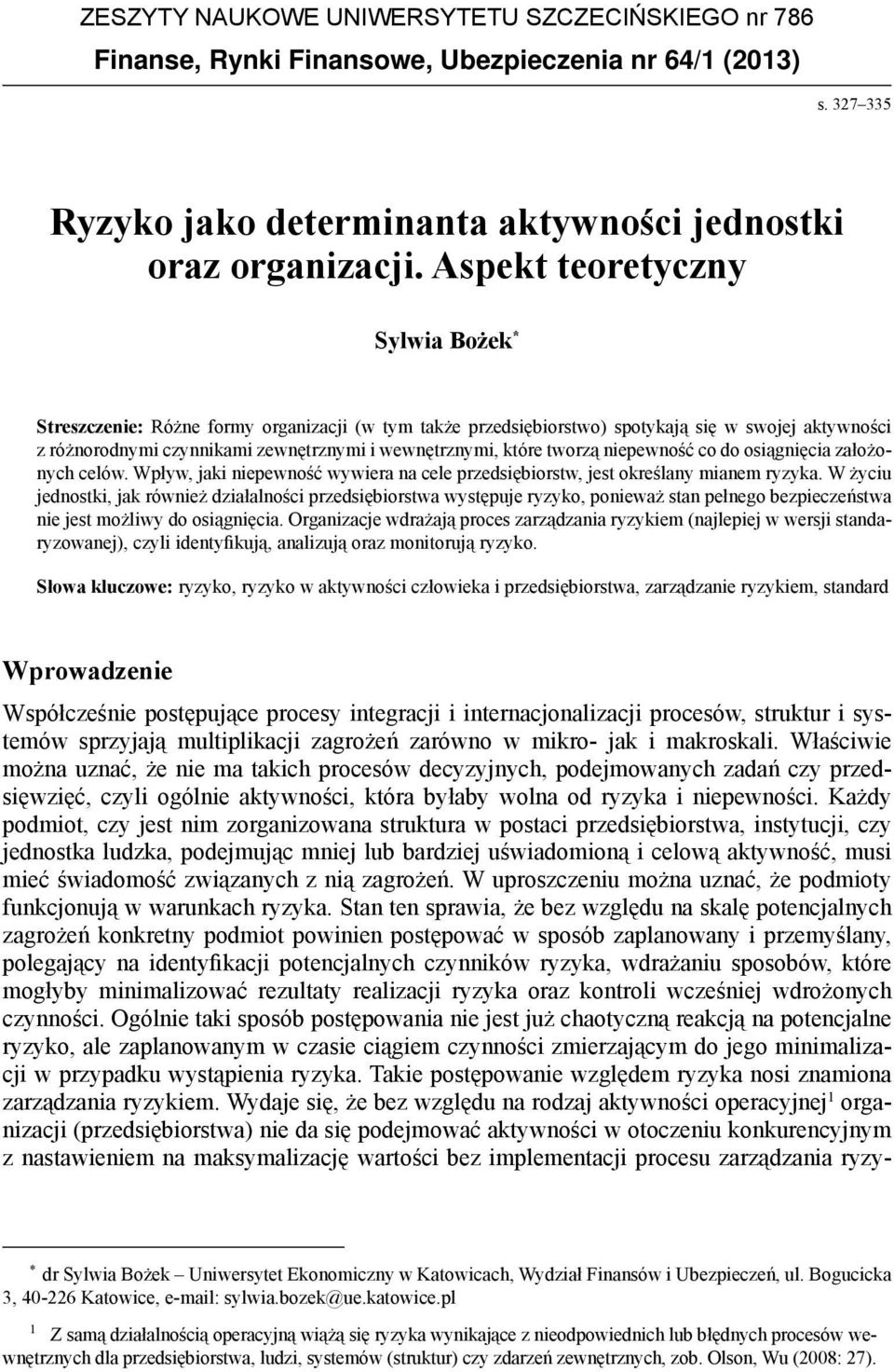 tworzą niepewność co do osiągnięcia założonych celów. Wpływ, jaki niepewność wywiera na cele przedsiębiorstw, jest określany mianem ryzyka.