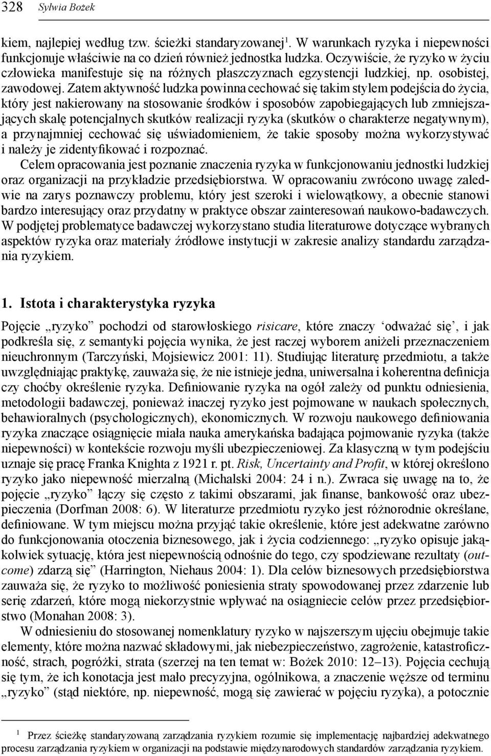 Zatem aktywność ludzka powinna cechować się takim stylem podejścia do życia, który jest nakierowany na stosowanie środków i sposobów zapobiegających lub zmniejszających skalę potencjalnych skutków