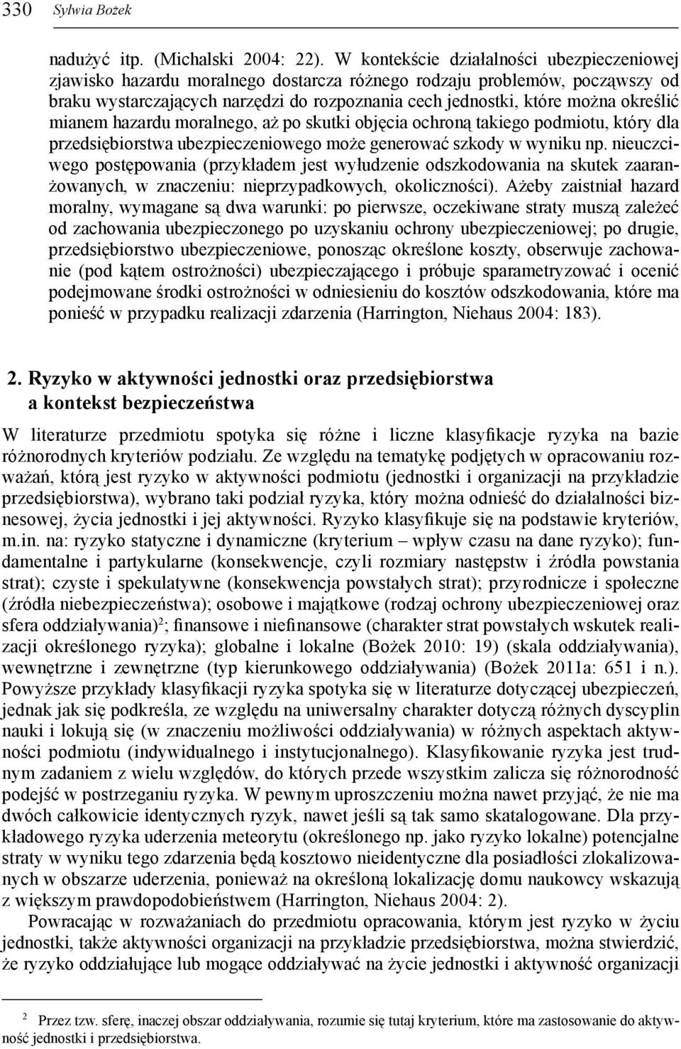 określić mianem hazardu moralnego, aż po skutki objęcia ochroną takiego podmiotu, który dla przedsiębiorstwa ubezpieczeniowego może generować szkody w wyniku np.