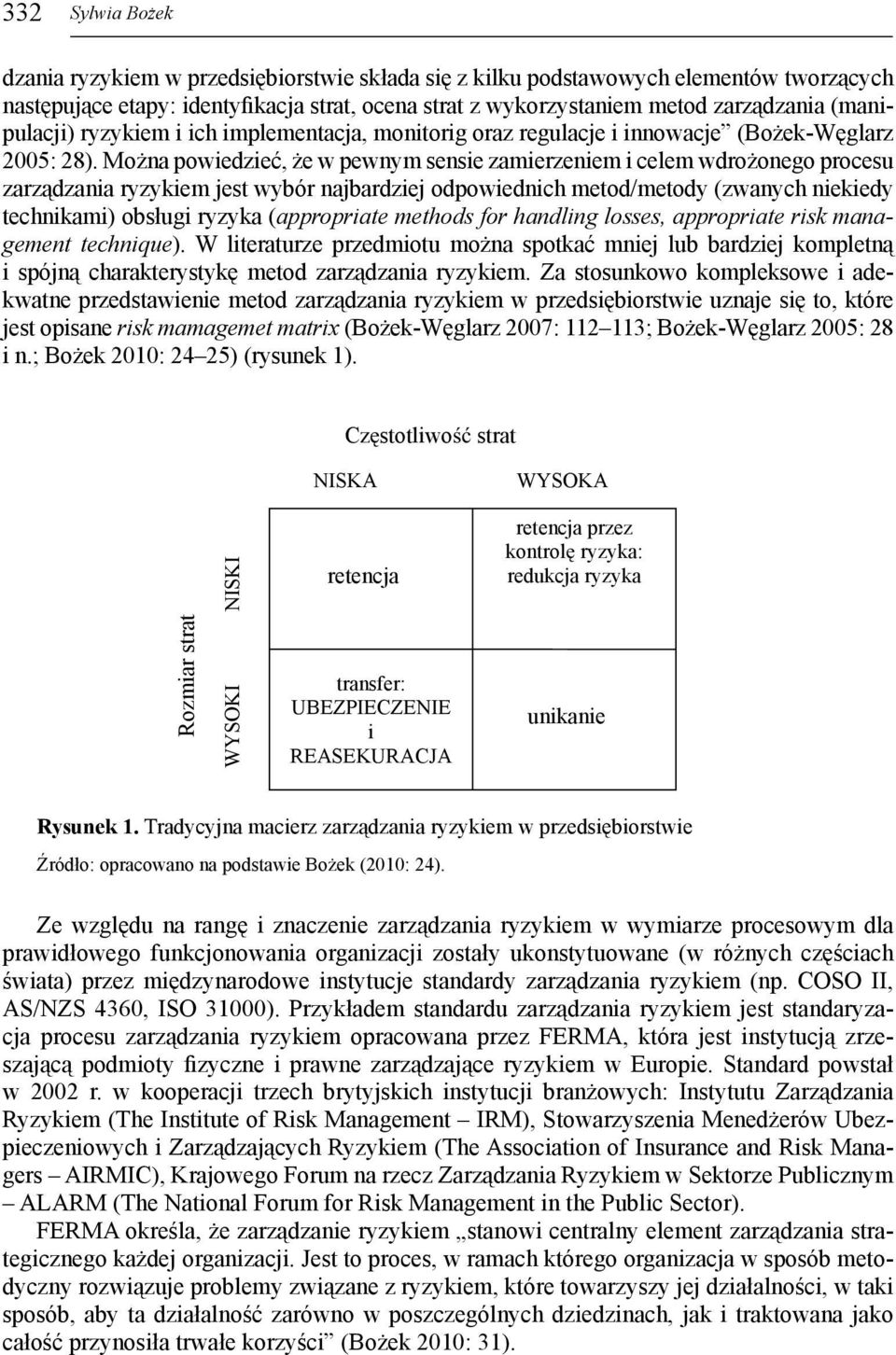 Można powiedzieć, że w pewnym sensie zamierzeniem i celem wdrożonego procesu zarządzania ryzykiem jest wybór najbardziej odpowiednich metod/metody (zwanych niekiedy technikami) obsługi ryzyka