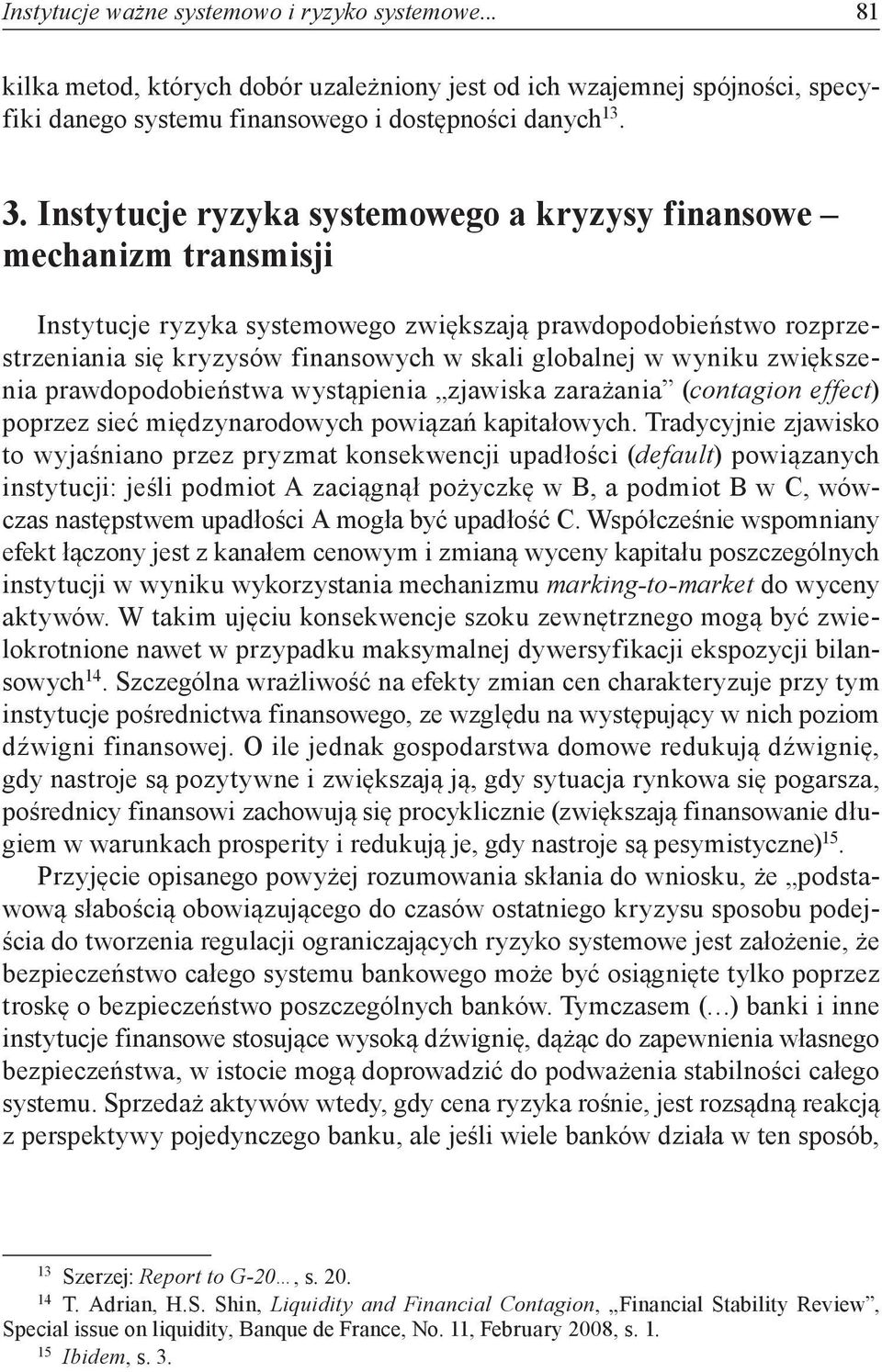 wyniku zwiększenia prawdopodobieństwa wystąpienia zjawiska zarażania (contagion effect) poprzez sieć międzynarodowych powiązań kapitałowych.