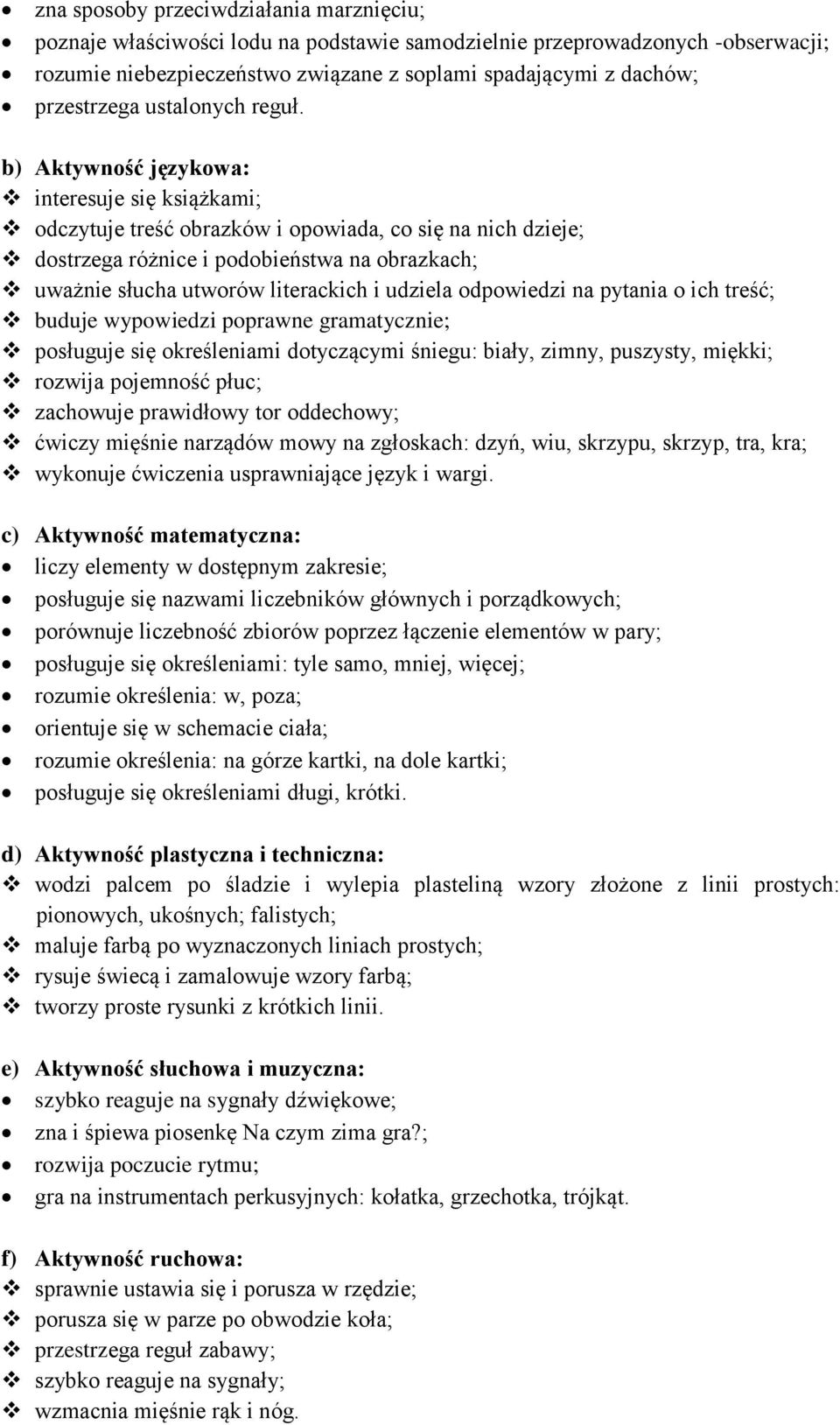 interesuje się książkami; odczytuje treść obrazków i opowiada, co się na nich dzieje; dostrzega różnice i podobieństwa na obrazkach; uważnie słucha utworów literackich i udziela odpowiedzi na pytania