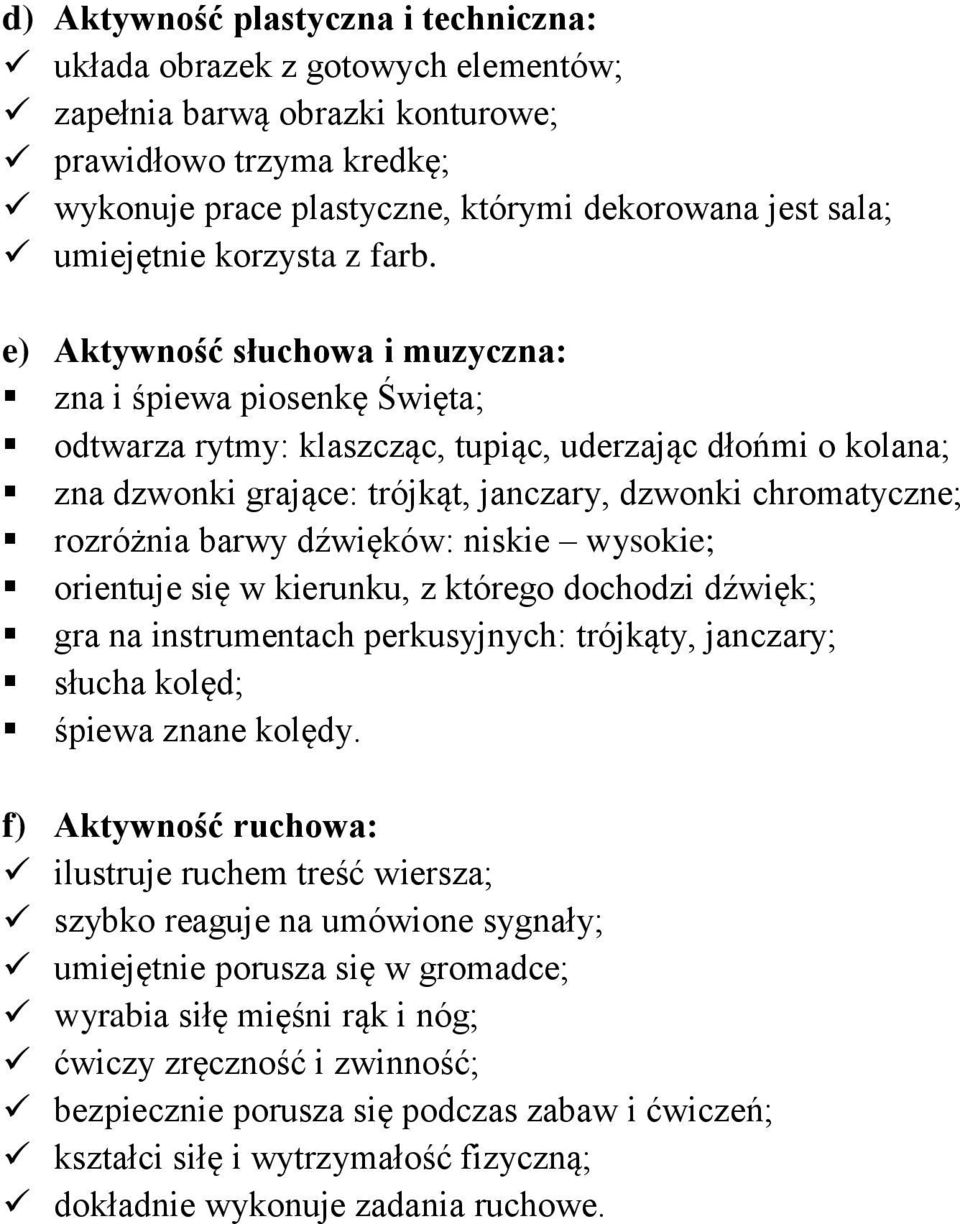 zna i śpiewa piosenkę Święta; odtwarza rytmy: klaszcząc, tupiąc, uderzając dłońmi o kolana; zna dzwonki grające: trójkąt, janczary, dzwonki chromatyczne; rozróżnia barwy dźwięków: niskie wysokie;