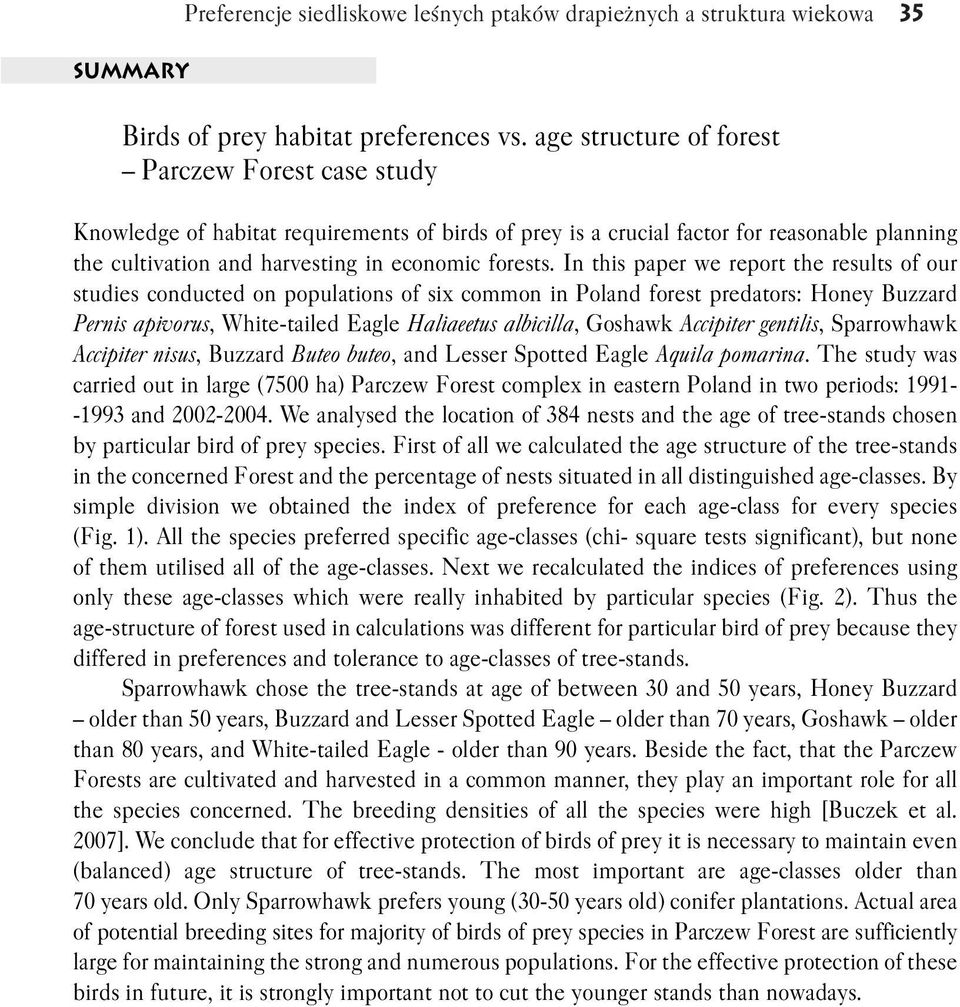 In this paper we report the results of our studies conducted on populations of six common in Poland forest predators: Honey Buzzard Pernis apivorus, White tailed Eagle Haliaeetus albicilla, Goshawk