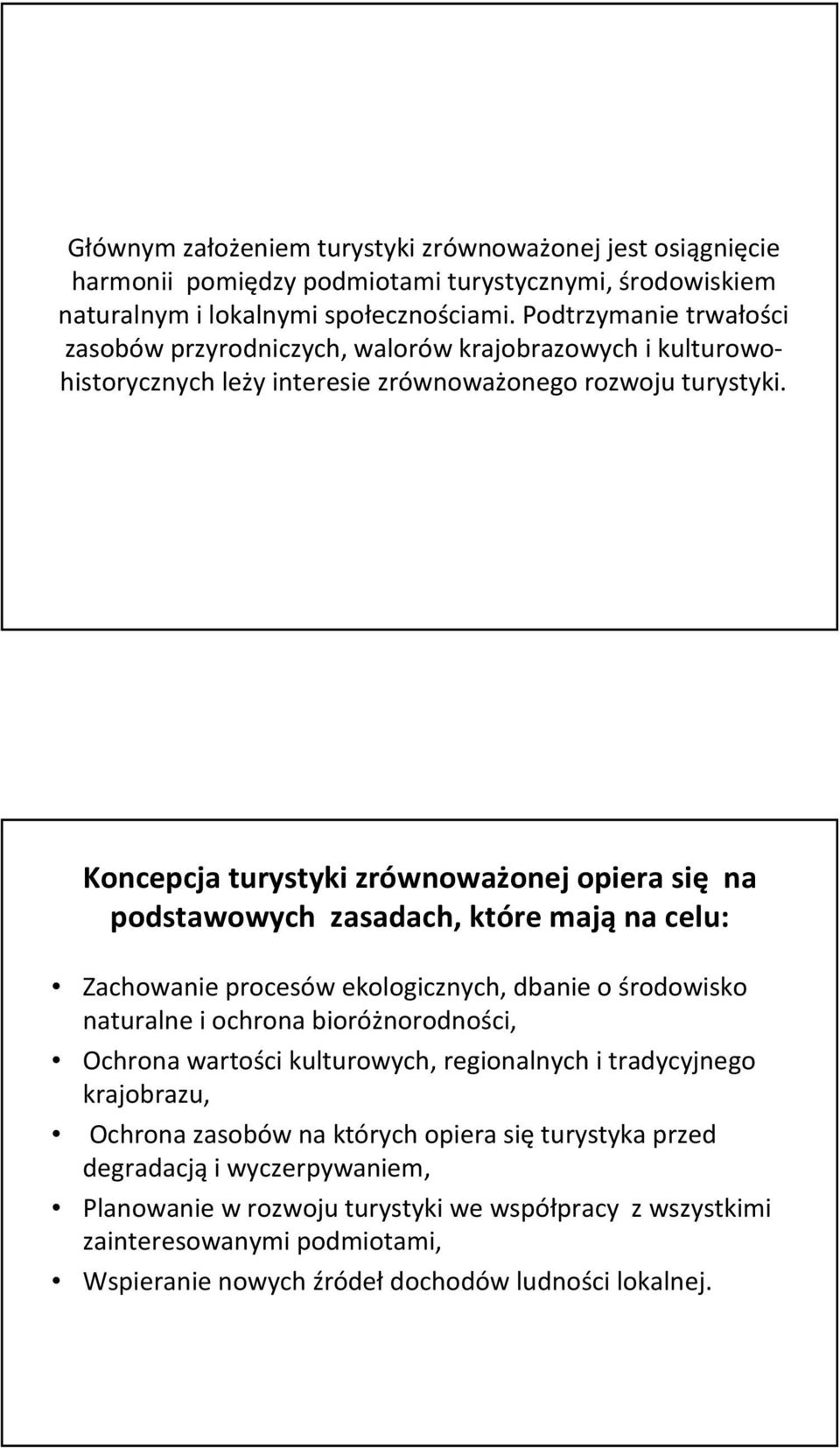 Koncepcja turystyki zrównoważonej opiera się na podstawowych zasadach, które mająna celu: Zachowanie procesów ekologicznych, dbanie o środowisko naturalne i ochrona bioróżnorodności, Ochrona