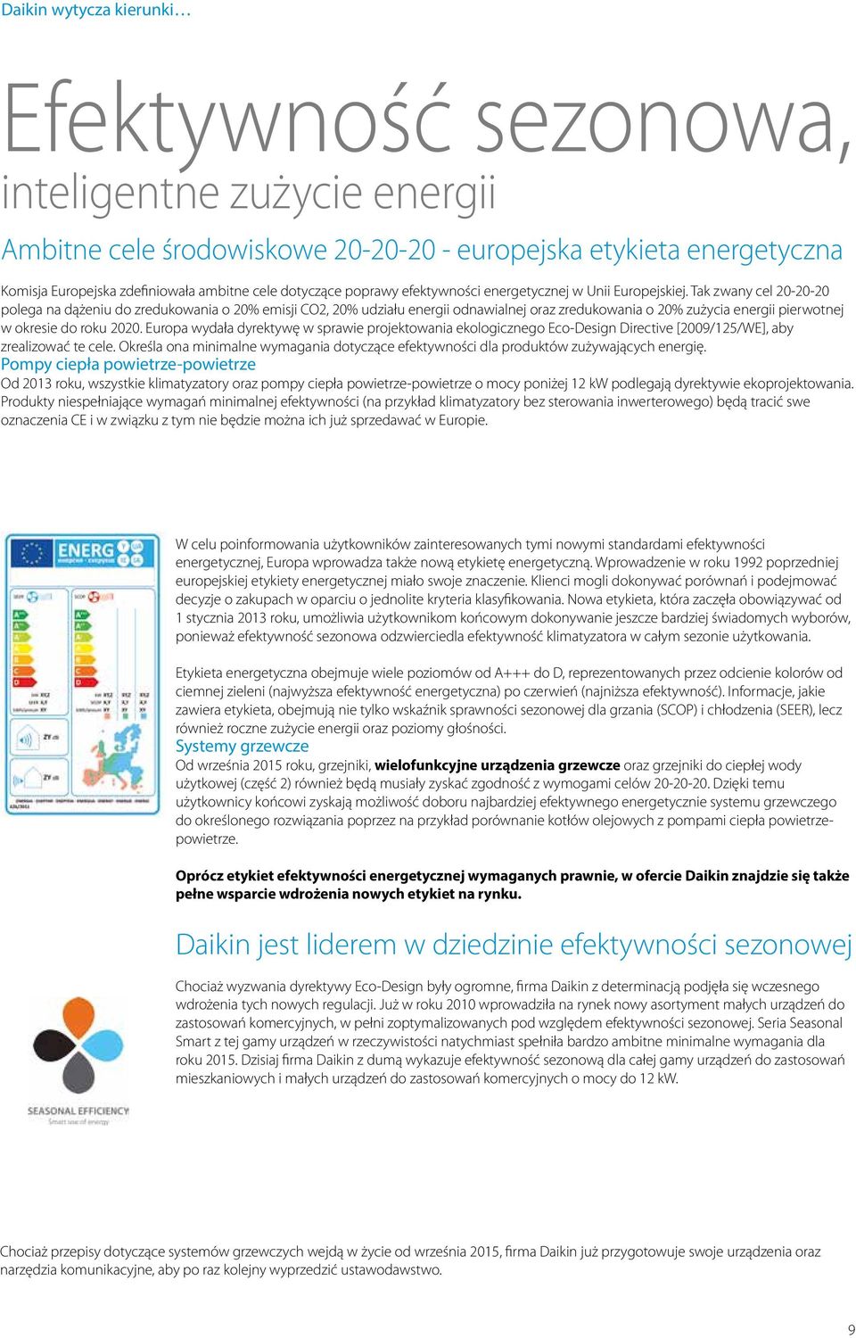 Tak zwany cel 20-20-20 polega na dążeniu do zredukowania o 20% emisji CO2, 20% udziału energii odnawialnej oraz zredukowania o 20% zużycia energii pierwotnej w okresie do roku 2020.