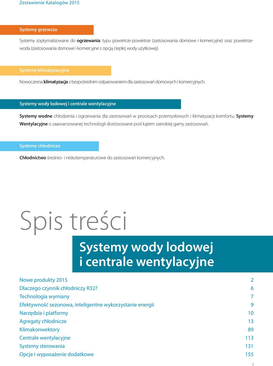 Systemy wody lodowej i centrale wentylacyjne Systemy wodne chłodzenia i ogrzewania dla zastosowań w procesach przemysłowych i klimatyzacji komfortu.