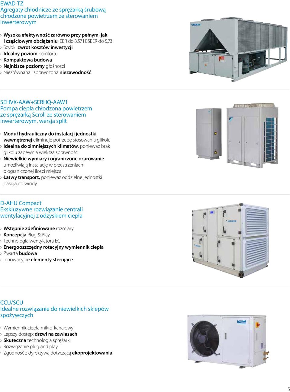 sprężarką Scroll ze sterowaniem inwerterowym, wersja split Moduł hydrauliczny do instalacji jednostki wewnętrznej eliminuje potrzebę stosowania glikolu Idealna do zimniejszych klimatów, ponieważ brak