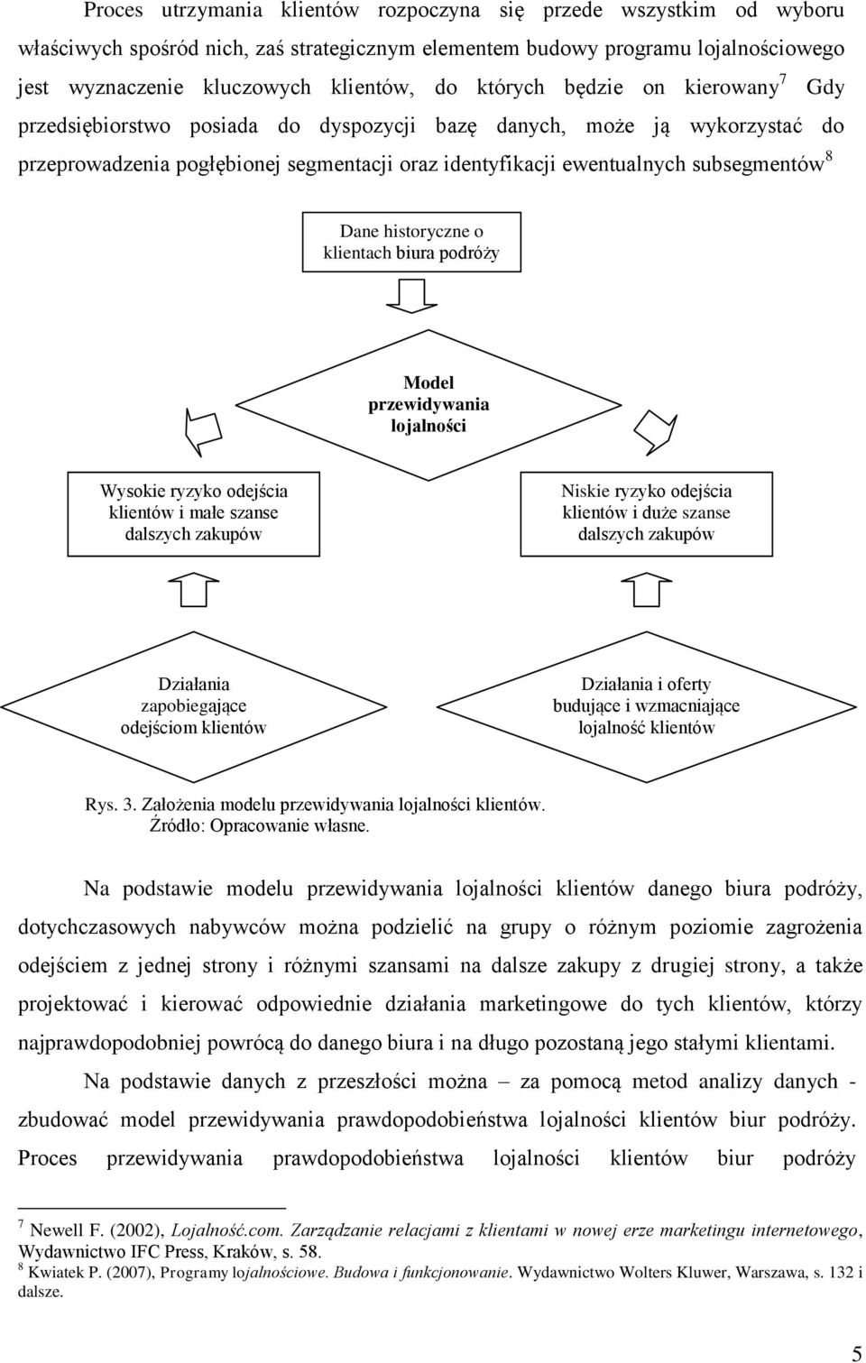 Dane historyczne o klientach biura podróży Model przewidywania lojalności Wysokie ryzyko odejścia klientów i małe szanse dalszych zakupów Niskie ryzyko odejścia klientów i duże szanse dalszych