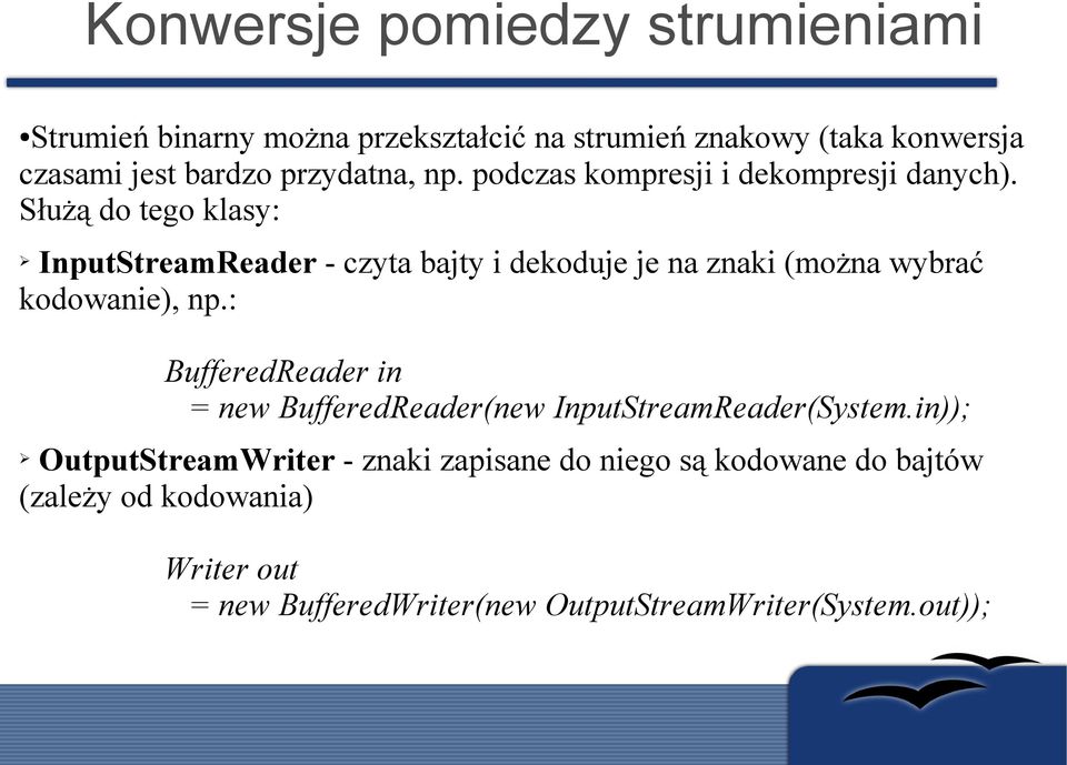 Służą do tego klasy: InputStreamReader - czyta bajty i dekoduje je na znaki (można wybrać kodowanie), np.