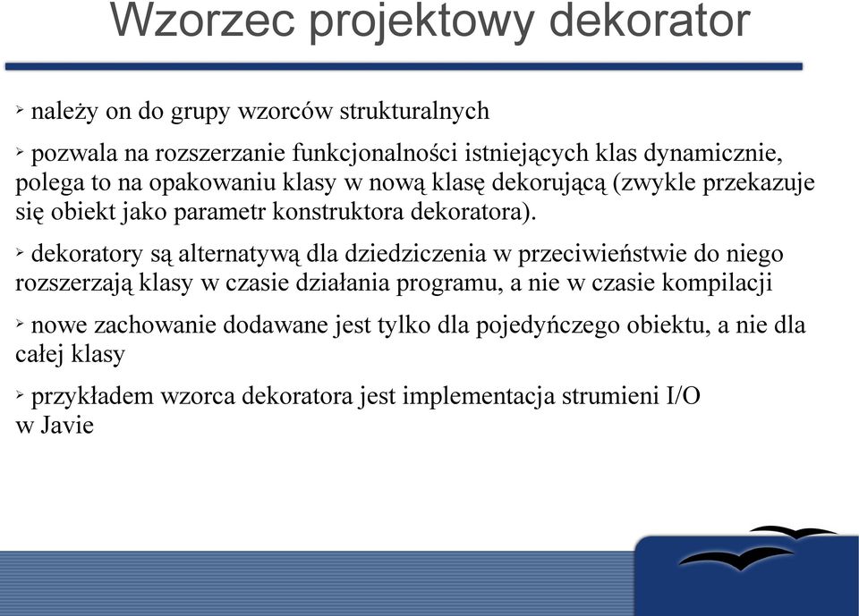 dekoratory są alternatywą dla dziedziczenia w przeciwieństwie do niego rozszerzają klasy w czasie działania programu, a nie w czasie