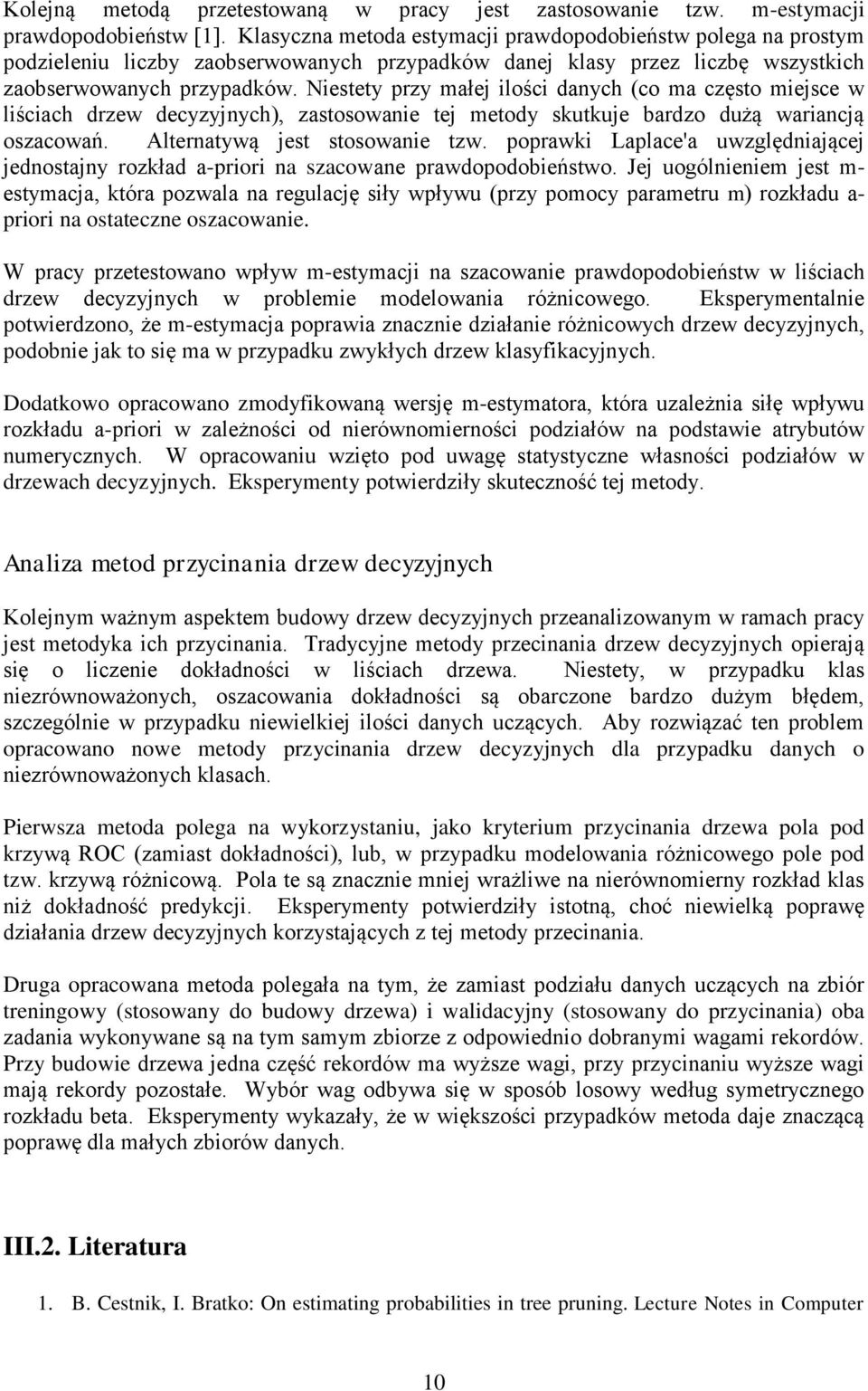 Niestety przy małej ilości danych (co ma często miejsce w liściach drzew decyzyjnych), zastosowanie tej metody skutkuje bardzo dużą wariancją oszacowań. Alternatywą jest stosowanie tzw.