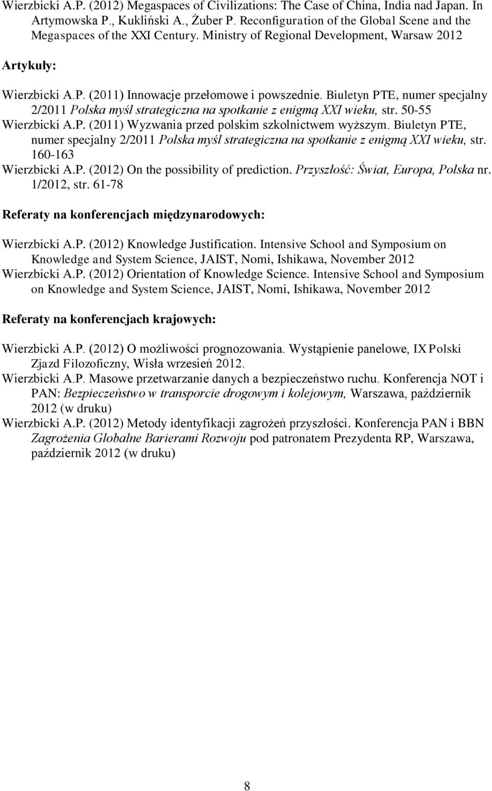 Biuletyn PTE, numer specjalny 2/2011 Polska myśl strategiczna na spotkanie z enigmą XXI wieku, str. 50-55 Wierzbicki A.P. (2011) Wyzwania przed polskim szkolnictwem wyższym.