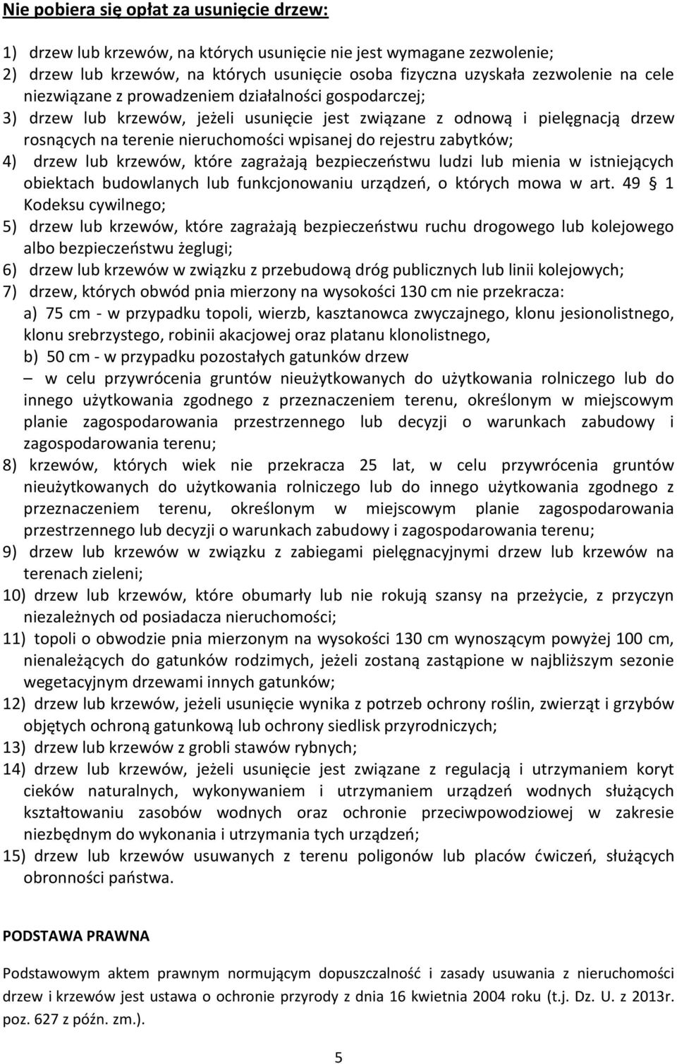 zabytków; 4) drzew lub krzewów, które zagrażają bezpieczeństwu ludzi lub mienia w istniejących obiektach budowlanych lub funkcjonowaniu urządzeń, o których mowa w art.