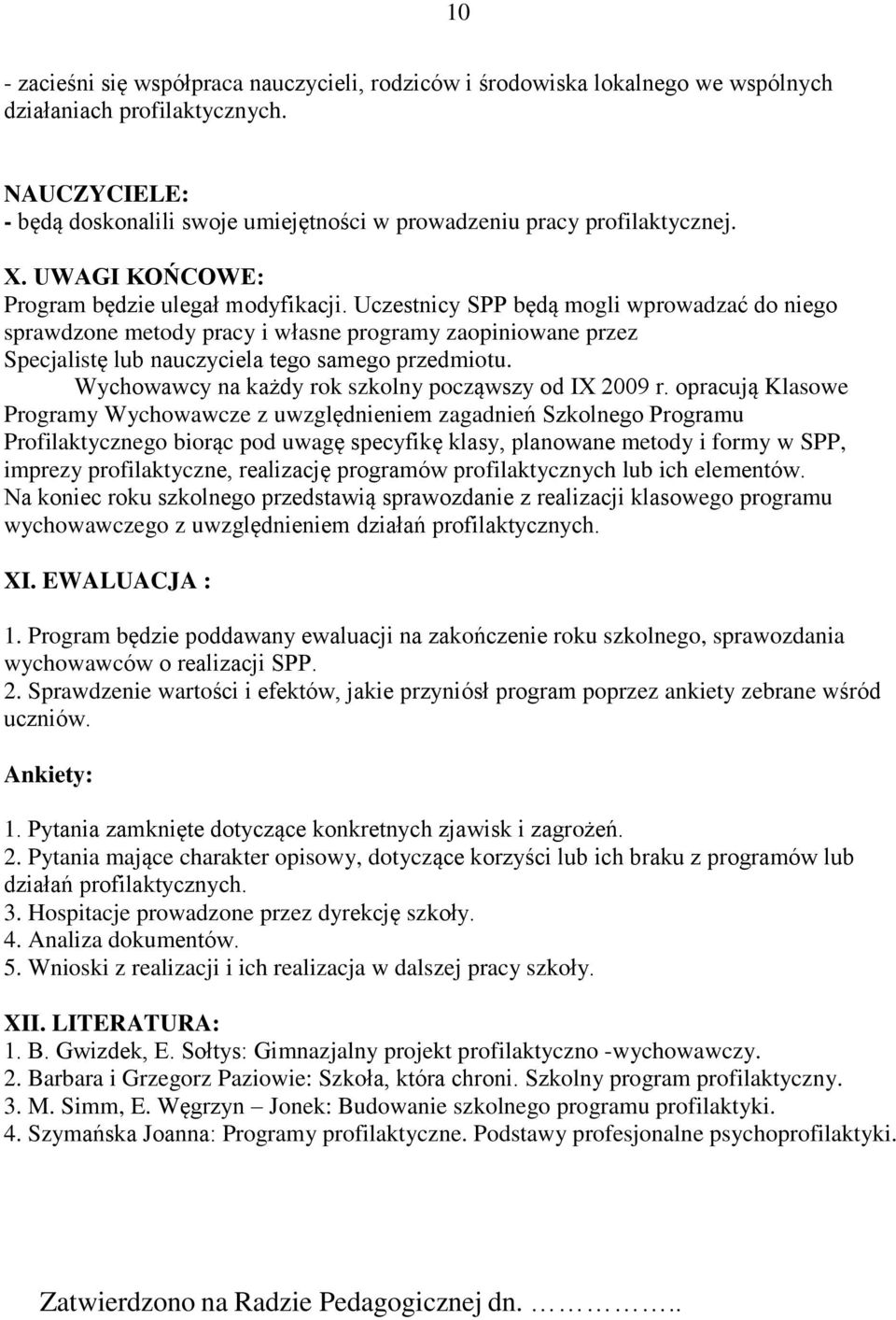 Uczestnicy SPP będą mogli wprowadzać do niego sprawdzone metody pracy i własne programy zaopiniowane przez Specjalistę lub nauczyciela tego samego przedmiotu.