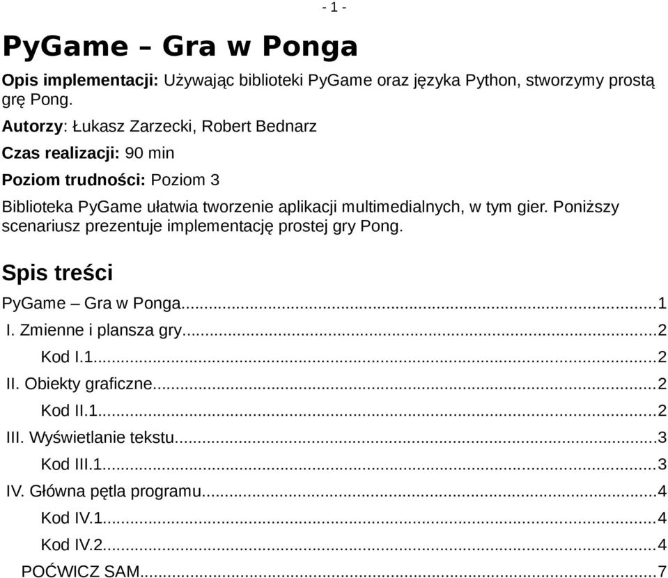 multimedialnych, w tym gier. Poniższy scenariusz prezentuje implementację prostej gry Pong. Spis treści PyGame Gra w Ponga...1 I.